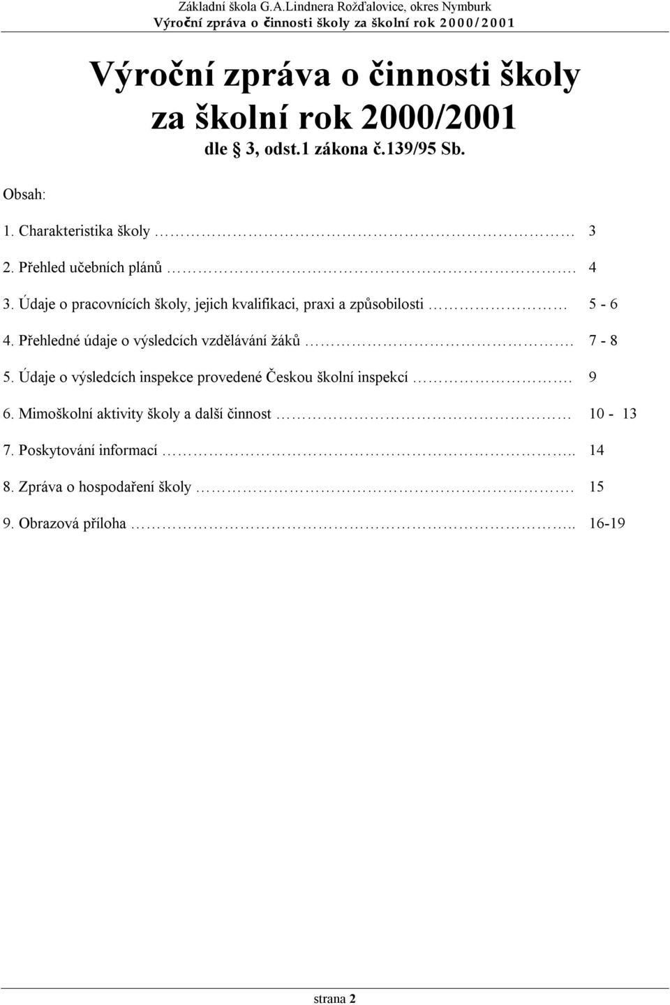 Údaje o pracovnících školy, jejich kvalifikaci, praxi a způsobilosti 5-6 4. Přehledné údaje o výsledcích vzdělávání žáků.