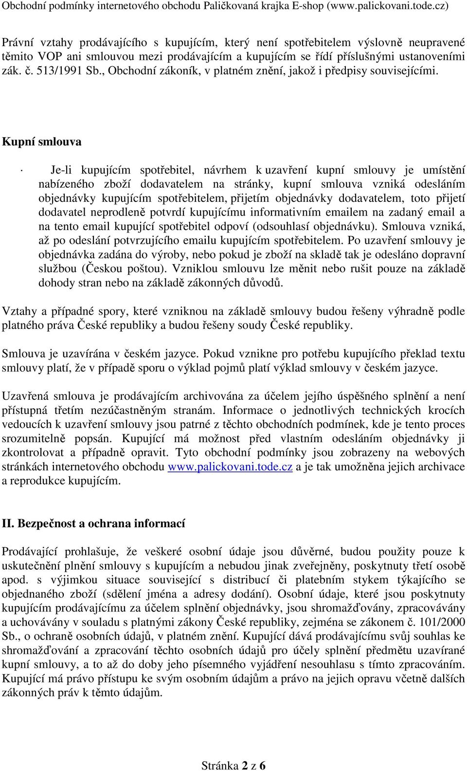 Kupní smlouva Je-li kupujícím spotřebitel, návrhem k uzavření kupní smlouvy je umístění nabízeného zboží dodavatelem na stránky, kupní smlouva vzniká odesláním objednávky kupujícím spotřebitelem,