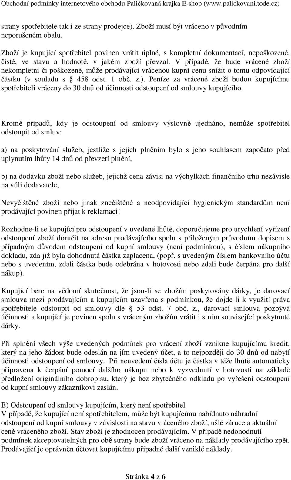 V případě, že bude vrácené zboží nekompletní či poškozené, může prodávající vrácenou kupní cenu snížit o tomu odpovídající částku (v souladu s 458 odst. 1 obč. z.).