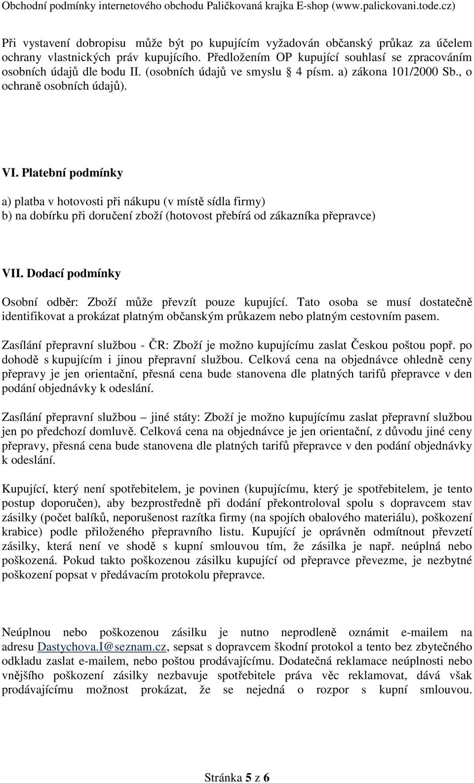 Platební podmínky a) platba v hotovosti při nákupu (v místě sídla firmy) b) na dobírku při doručení zboží (hotovost přebírá od zákazníka přepravce) VII.