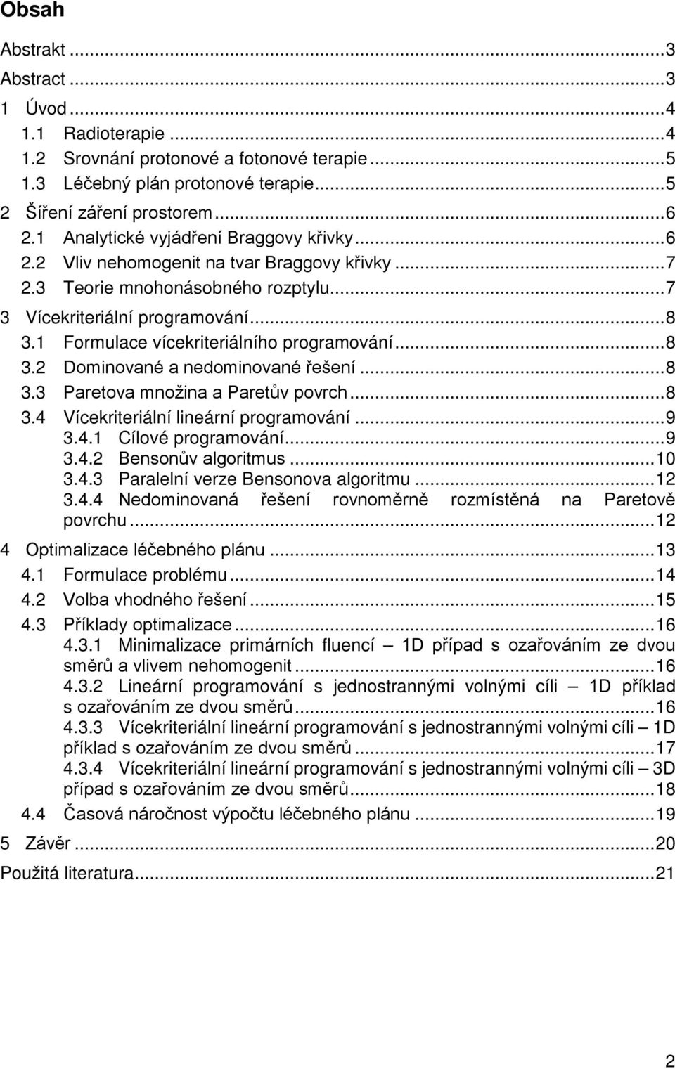 1 Formulace vícekriteriálního programování... 8 3.2 Dominované a nedominované řešení... 8 3.3 Paretova množina a Paretův povrch... 8 3.4 Vícekriteriální lineární programování... 9 3.4.1 Cílové programování.
