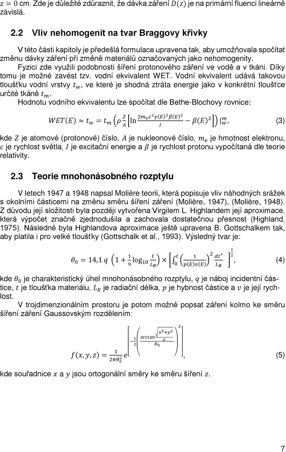Fyzici zde využili podobnosti šíření protonového záření ve vodě a v tkáni. Díky tomu je možné zavést tzv. vodní ekvivalent WET.
