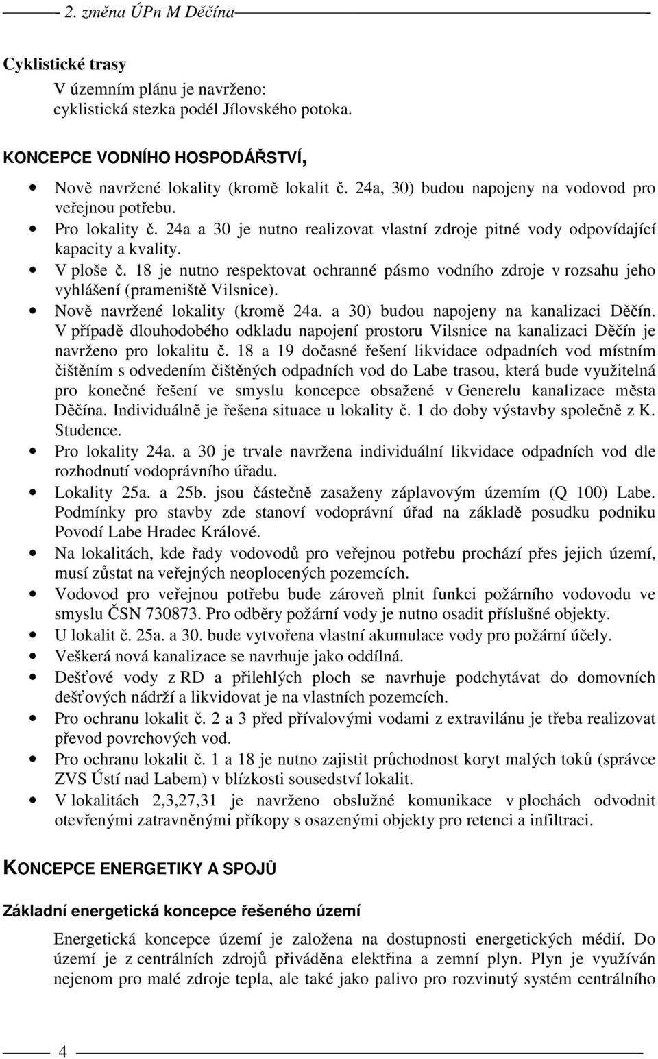 18 je nutno respektovat ochranné pásmo vodního zdroje v rozsahu jeho vyhlášení (prameniště Vilsnice). Nově navržené lokality (kromě 24a. a 30) budou napojeny na kanalizaci Děčín.