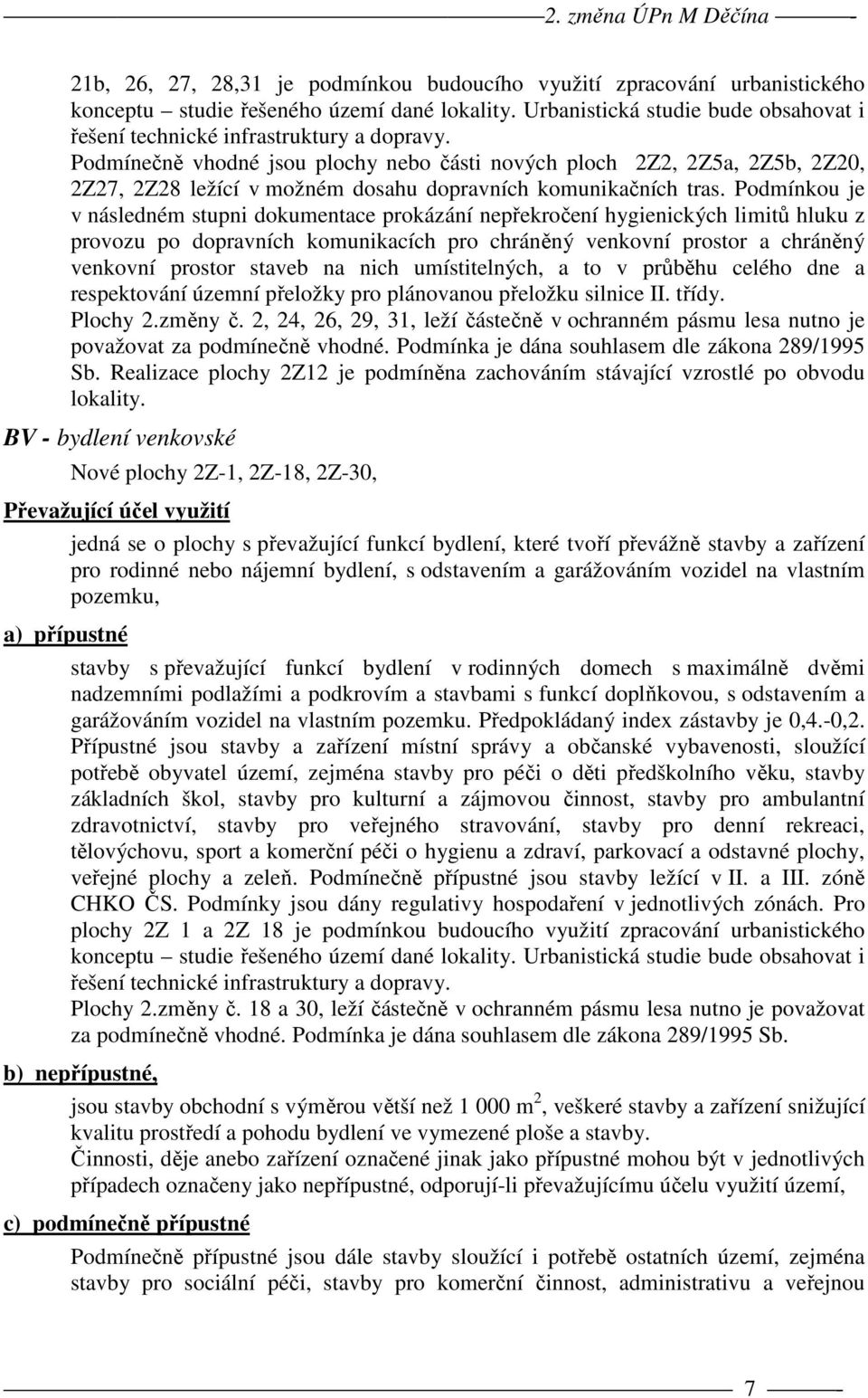Podmínečně vhodné jsou plochy nebo části nových ploch 2Z2, 2Z5a, 2Z5b, 2Z20, 2Z27, 2Z28 ležící v možném dosahu dopravních komunikačních tras.