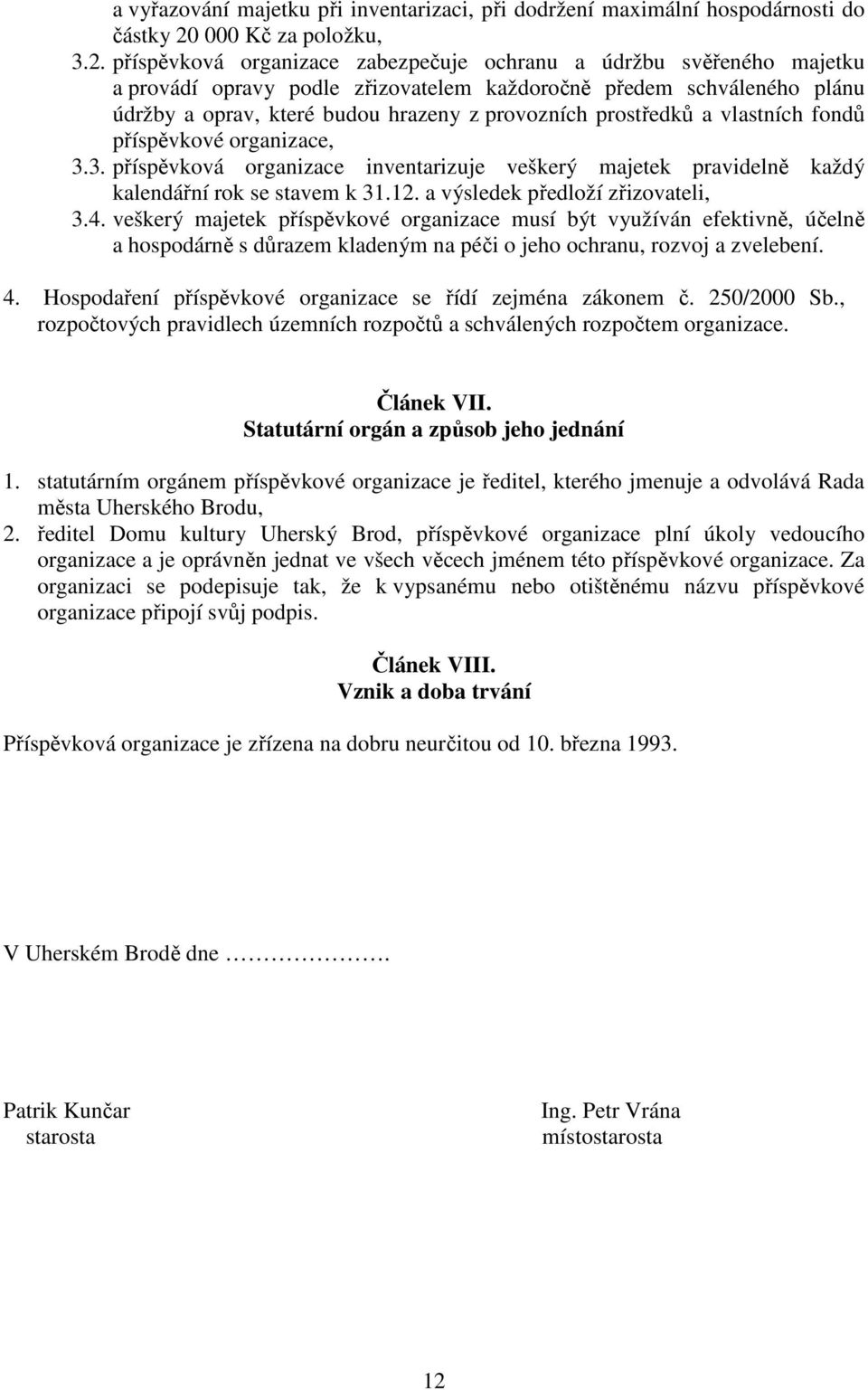 příspěvková organizace zabezpečuje ochranu a údržbu svěřeného majetku a provádí opravy podle zřizovatelem každoročně předem schváleného plánu údržby a oprav, které budou hrazeny z provozních