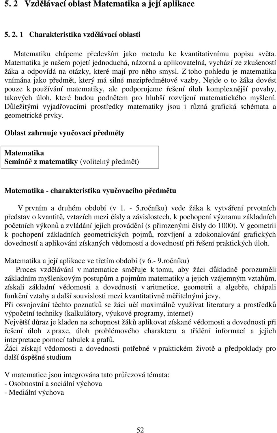 Z toho pohledu je mtemtik vnímán jko předmět, který má silné mezipředmětové vzby.