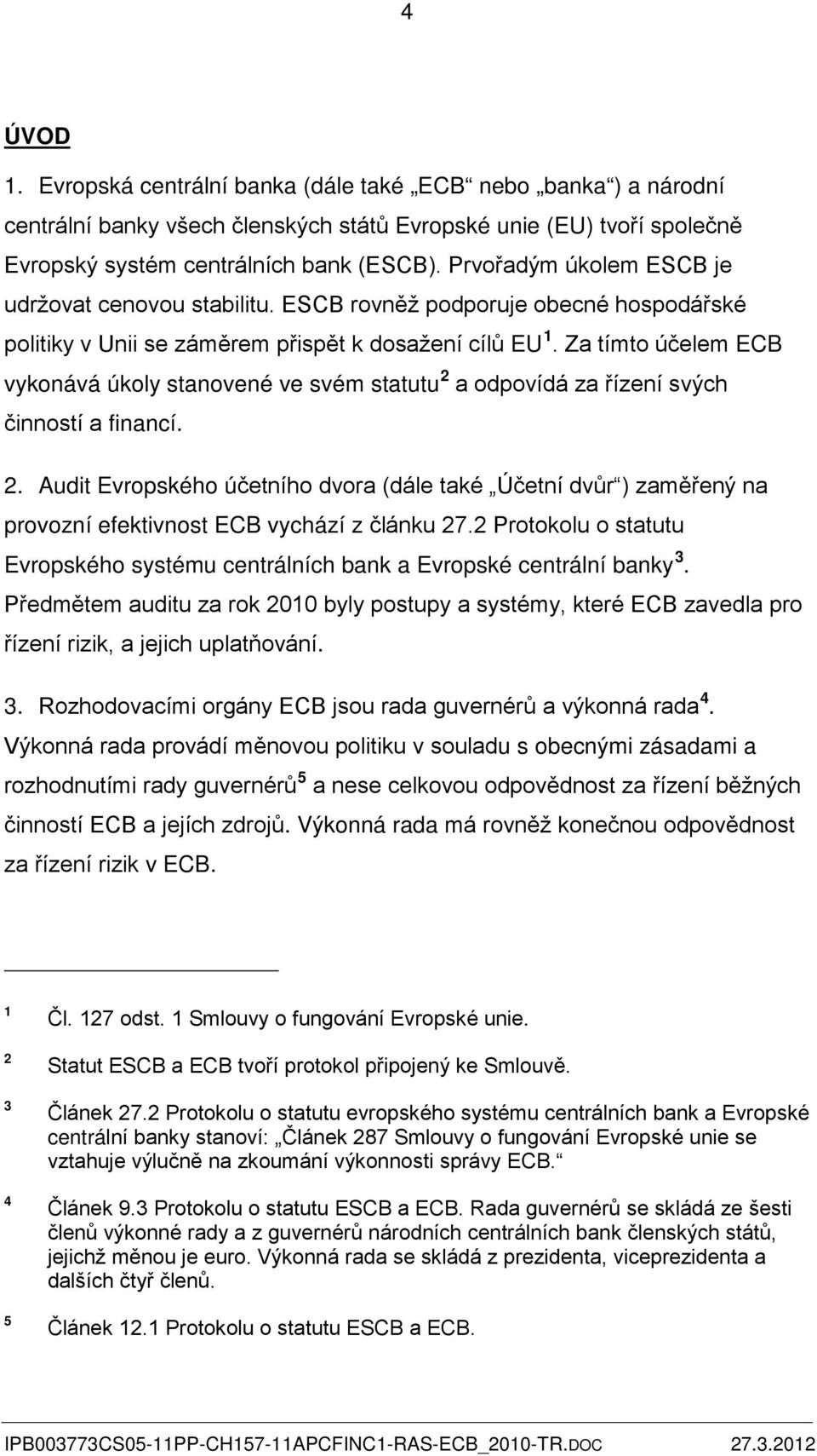 Za tímto účelem ECB vykonává úkoly stanovené ve svém statutu 2 a odpovídá za řízení svých činností a financí. 2. Audit Evropského účetního dvora (dále také Účetní dvůr ) zaměřený na provozní efektivnost ECB vychází z článku 27.