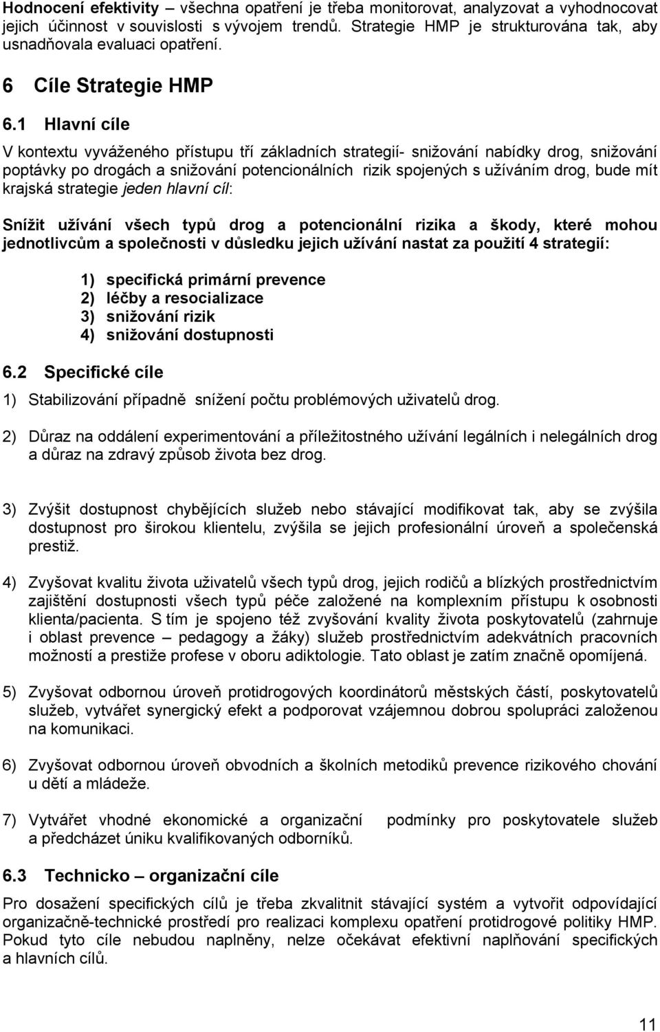 1 Hlavní cíle V kontextu vyváženého přístupu tří základních strategií- snižování nabídky drog, snižování poptávky po drogách a snižování potencionálních rizik spojených s užíváním drog, bude mít