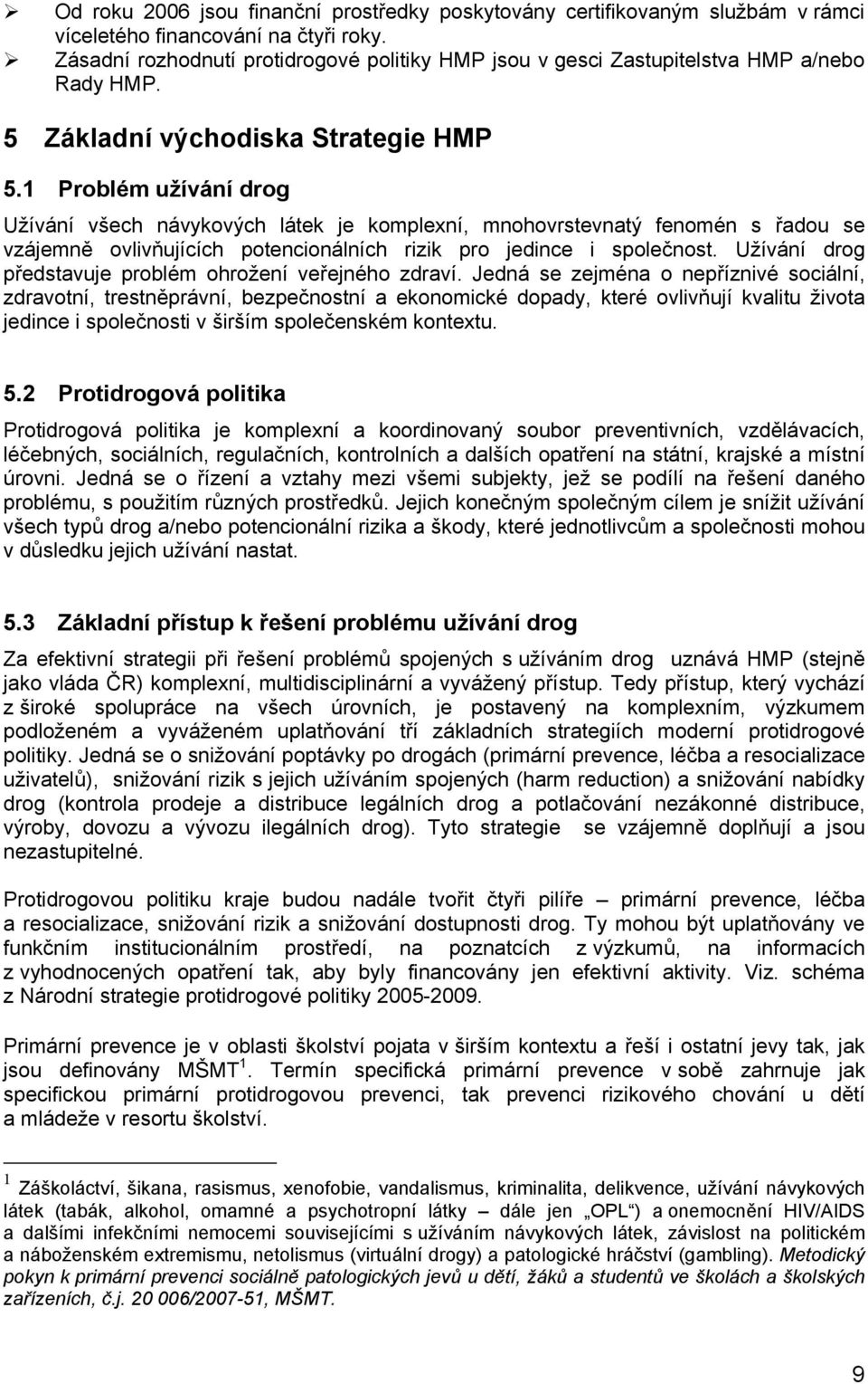 1 Problém užívání drog Užívání všech návykových látek je komplexní, mnohovrstevnatý fenomén s řadou se vzájemně ovlivňujících potencionálních rizik pro jedince i společnost.