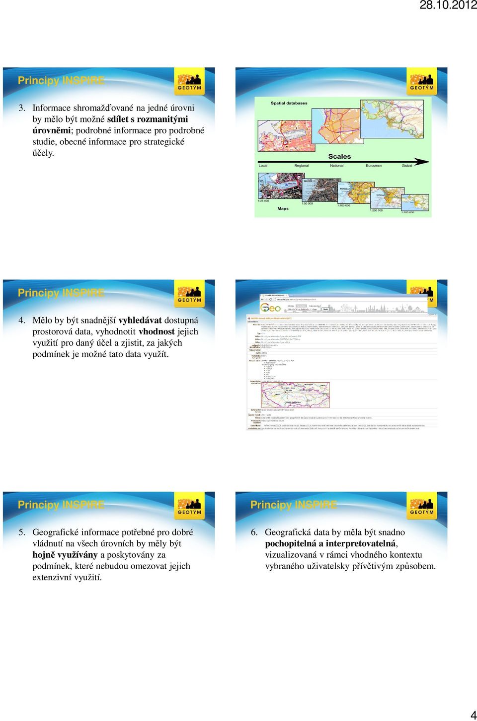 Mělo by být snadnější vyhledávat dostupná prostorová data, vyhodnotit vhodnost jejich využití pro daný účel a zjistit, za jakých podmínek je možné tato data využít. 5.