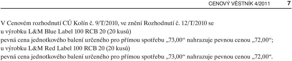 určeného pro přímou spotřebu 73,00 nahrazuje pevnou cenou 72,00 ; u výrobku L&M Red Label 100