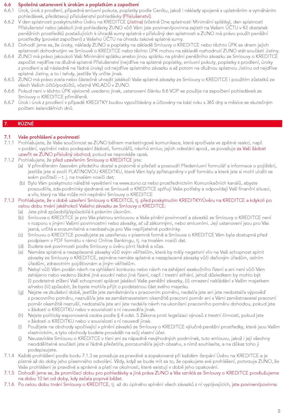 povinen/povinna zajistit na Vašem ÚČTU v Kč dostatek peněžních prostředků postačujících k úhradě sumy splatné v příslušný den splatnosti a ZUNO má právo použít peněžní prostředky (provést započtení)