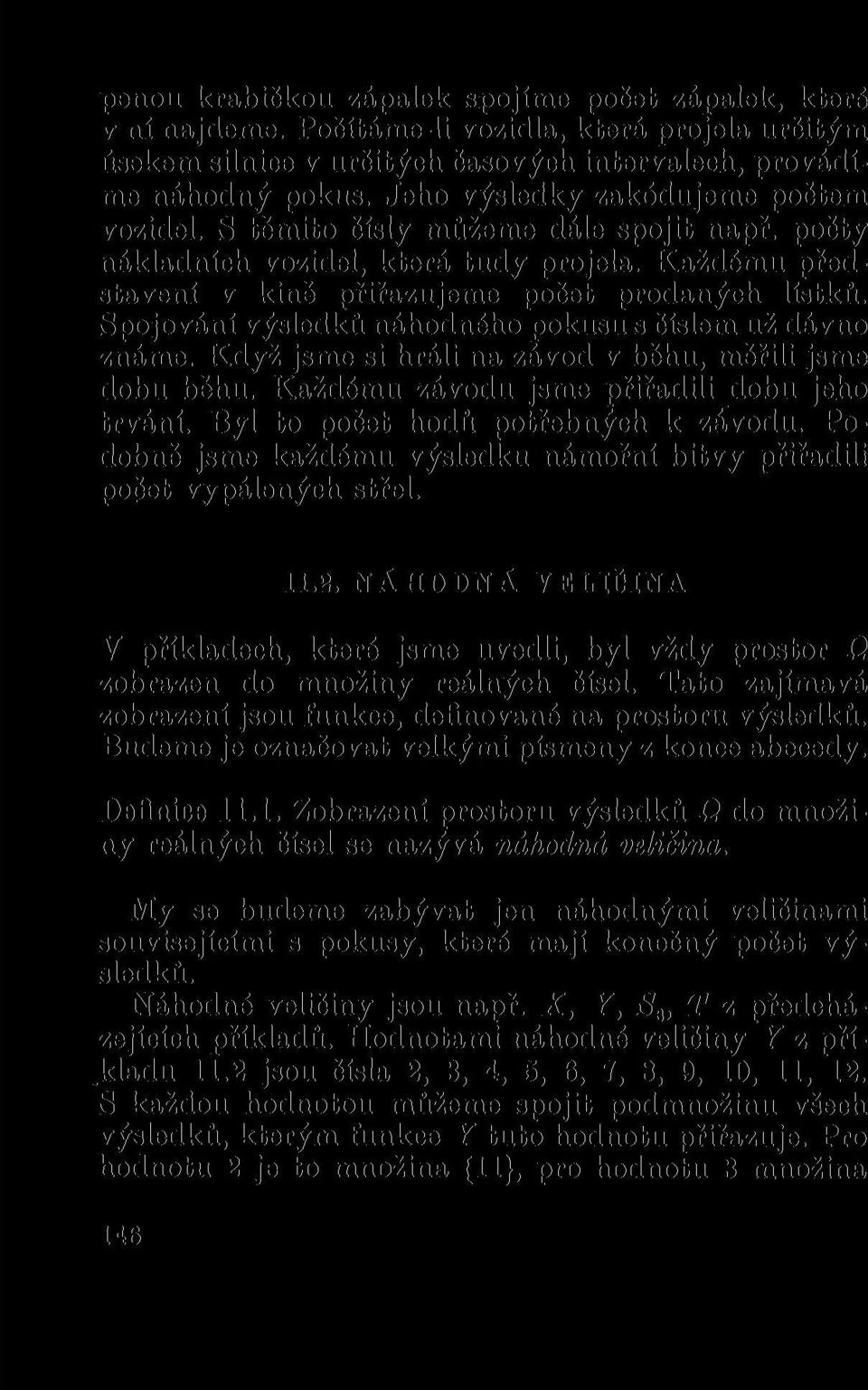 Spojování výsledků náhodného pokusu s číslem už dávno známe. Když jsme si hráli na závod v běhu, měřili jsme dobu běhu. Každému závodu jsme přiřadili dobu jeho trvání.