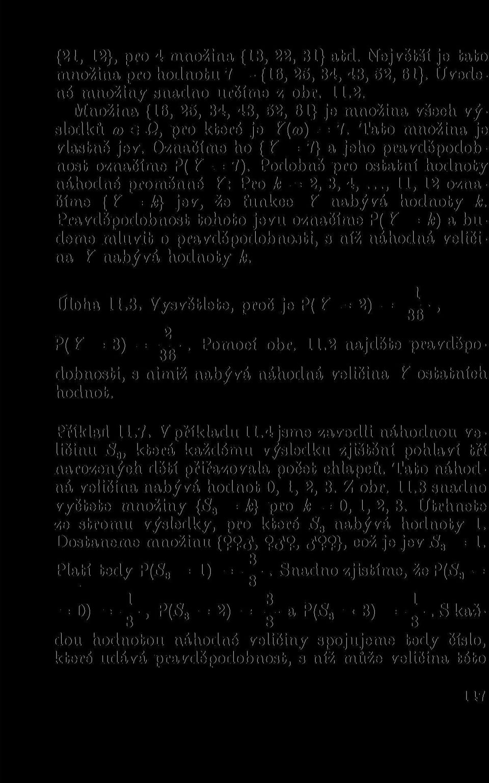 ..,11, 12 označíme {Y = k) jev, že funkce Y nabývá hodnoty k. Pravděpodobnost tohoto jevu označíme P( Y = k) a budeme mluvit o pravděpodobnosti, s níž náhodná veličina Y nabývá hodnoty k. Úloha 11.8.