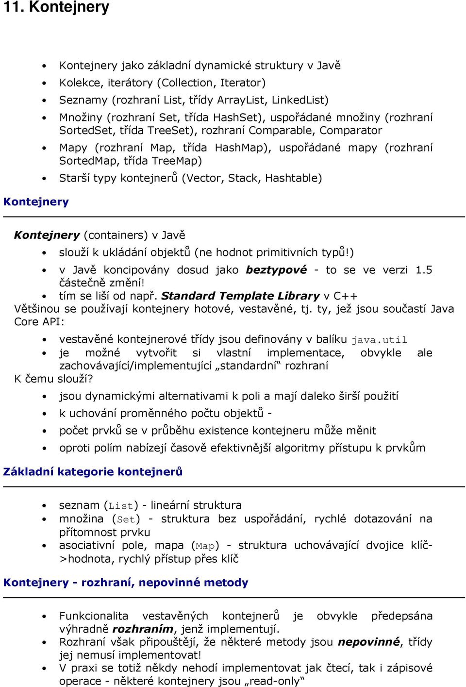 typy kontejnerů (Vector, Stack, Hashtable) Kontejnery (containers) v Javě slouží k ukládání objektů (ne hodnot primitivních typů!) v Javě koncipovány dosud jako beztypové - to se ve verzi 1.