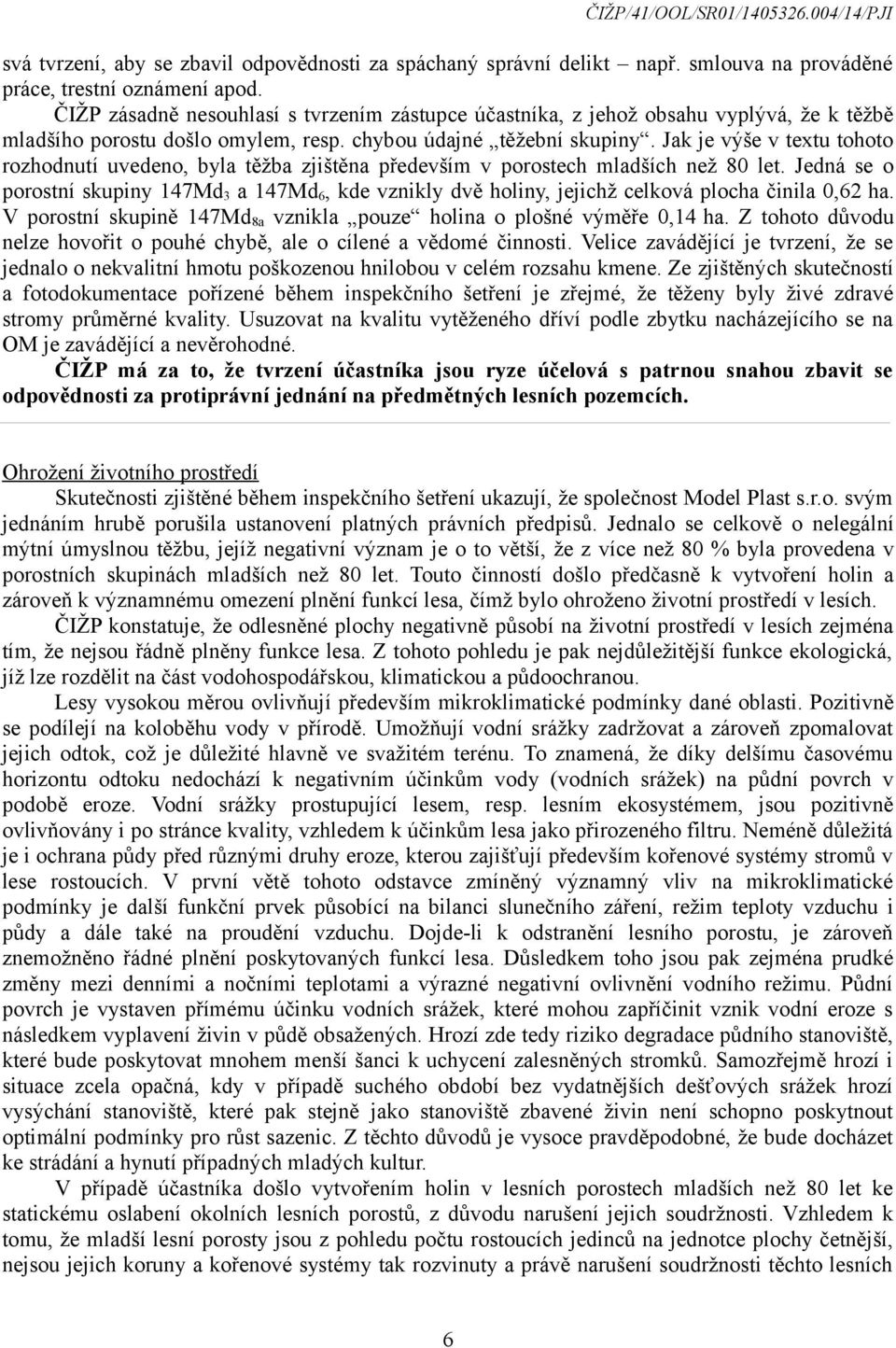 Jak je výše v textu tohoto rozhodnutí uvedeno, byla těžba zjištěna především v porostech mladších než 80 let.