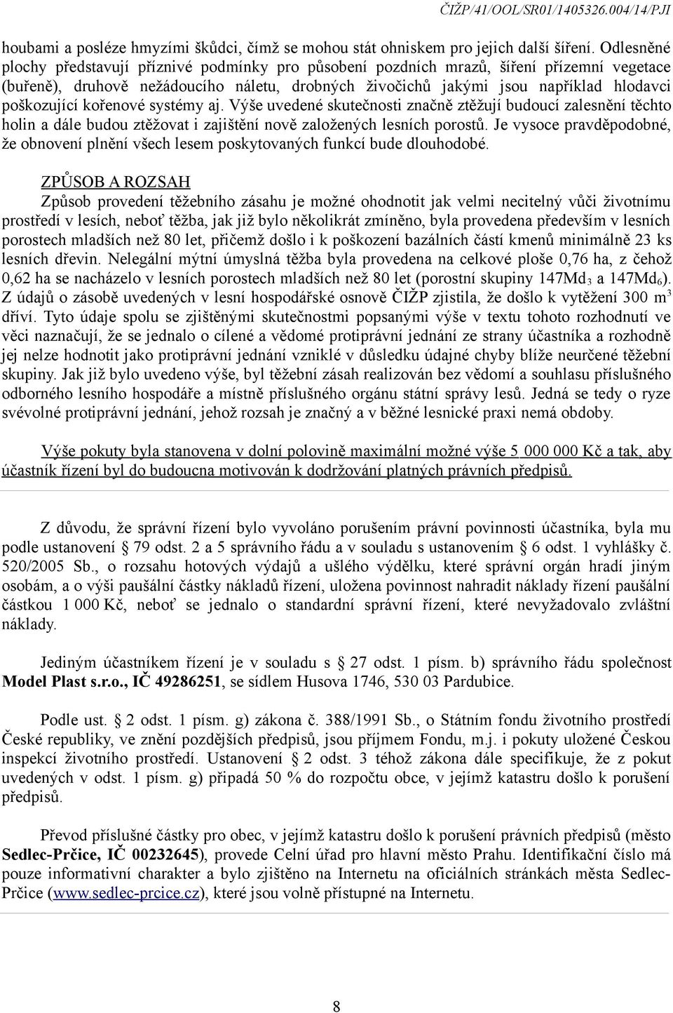 poškozující kořenové systémy aj. Výše uvedené skutečnosti značně ztěžují budoucí zalesnění těchto holin a dále budou ztěžovat i zajištění nově založených lesních porostů.