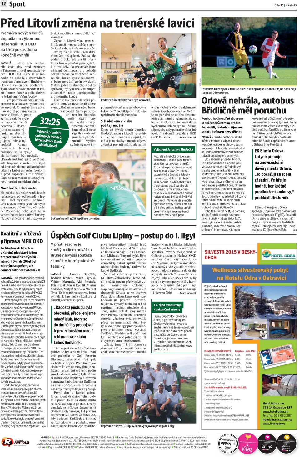 trenérem Jaroslavem Hudečkem ukončit vzájemnou spolupráci. Tým dočasně vede prezident klubu Roman Farář a stále aktivní hráč Lubomír Veřmiřovský.