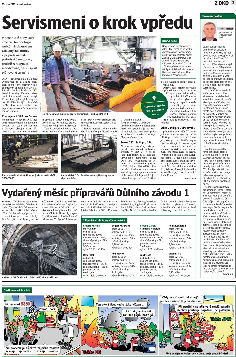 dodržovat, ne-li uspíšit plánované termíny LAZY Přinejmenším o krok před vybavovači na ostatních šachtách se snaží být opraváři v mechanických dílnách číslo 27 a 31 Závodu servisních služeb (SC)