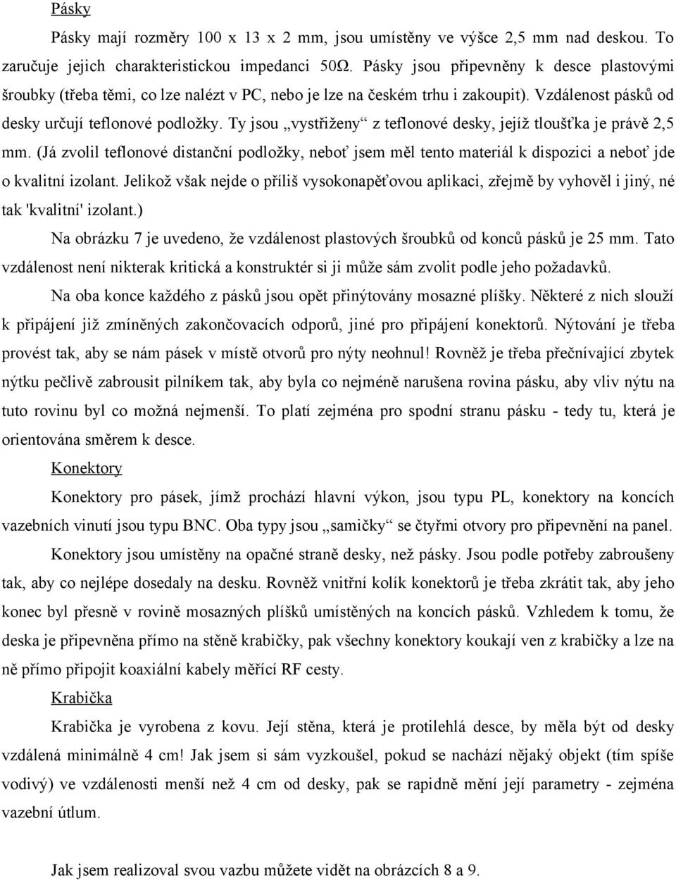 Ty jsou vystřiženy z teflonové desky, jejíž tloušťka je právě 2,5 mm. (Já zvolil teflonové distanční podložky, neboť jsem měl tento materiál k dispozici a neboť jde o kvalitní izolant.