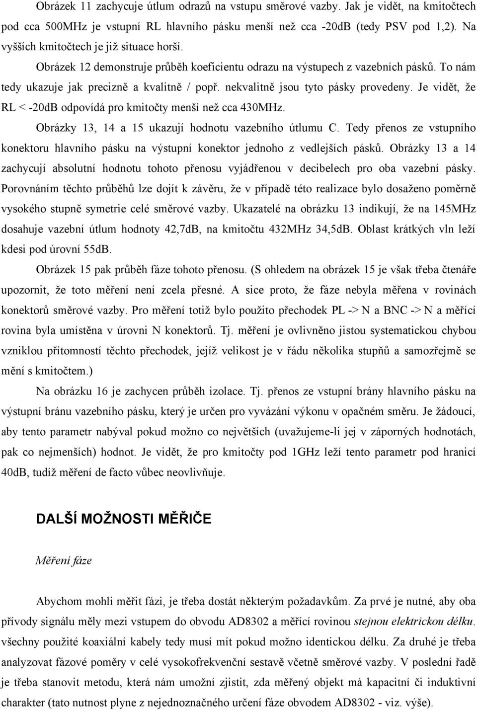 nekvalitně jsou tyto pásky provedeny. Je vidět, že RL < -20dB odpovídá pro kmitočty menší než cca 430MHz. Obrázky 13, 14 a 15 ukazují hodnotu vazebního útlumu C.