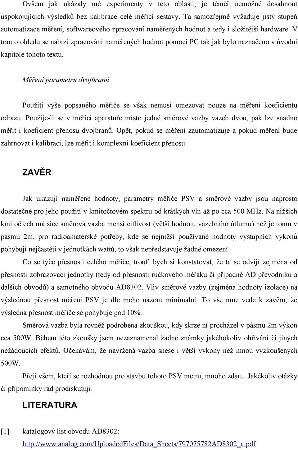 V tomto ohledu se nabízí zpracování naměřených hodnot pomocí PC tak jak bylo naznačeno v úvodní kapitole tohoto textu.