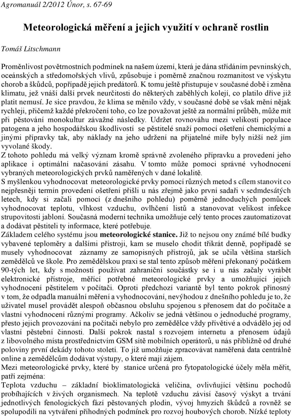 vlivů, způsobuje i poměrně značnou rozmanitost ve výskytu chorob a škůdců, popřípadě jejich predátorů.