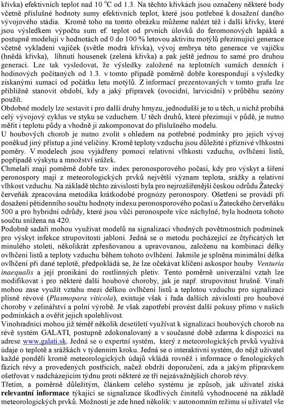 teplot od prvních úlovků do feromonových lapáků a postupně modelují v hodnotách od 0 do 100 % letovou aktivitu motýlů přezimující generace včetně vykladení vajíček (světle modrá křivka), vývoj embrya