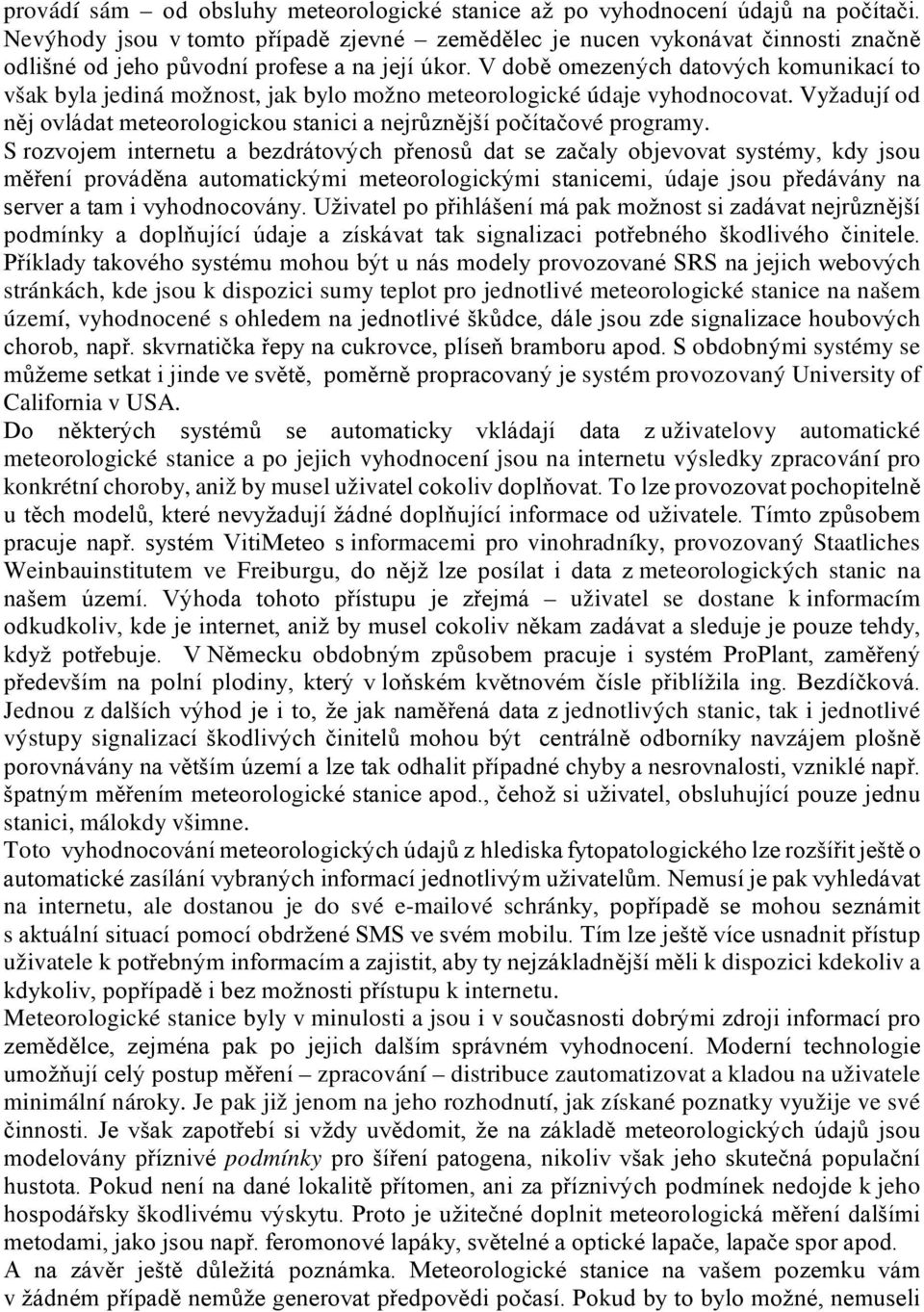 V době omezených datových komunikací to však byla jediná možnost, jak bylo možno meteorologické údaje vyhodnocovat. Vyžadují od něj ovládat meteorologickou stanici a nejrůznější počítačové programy.