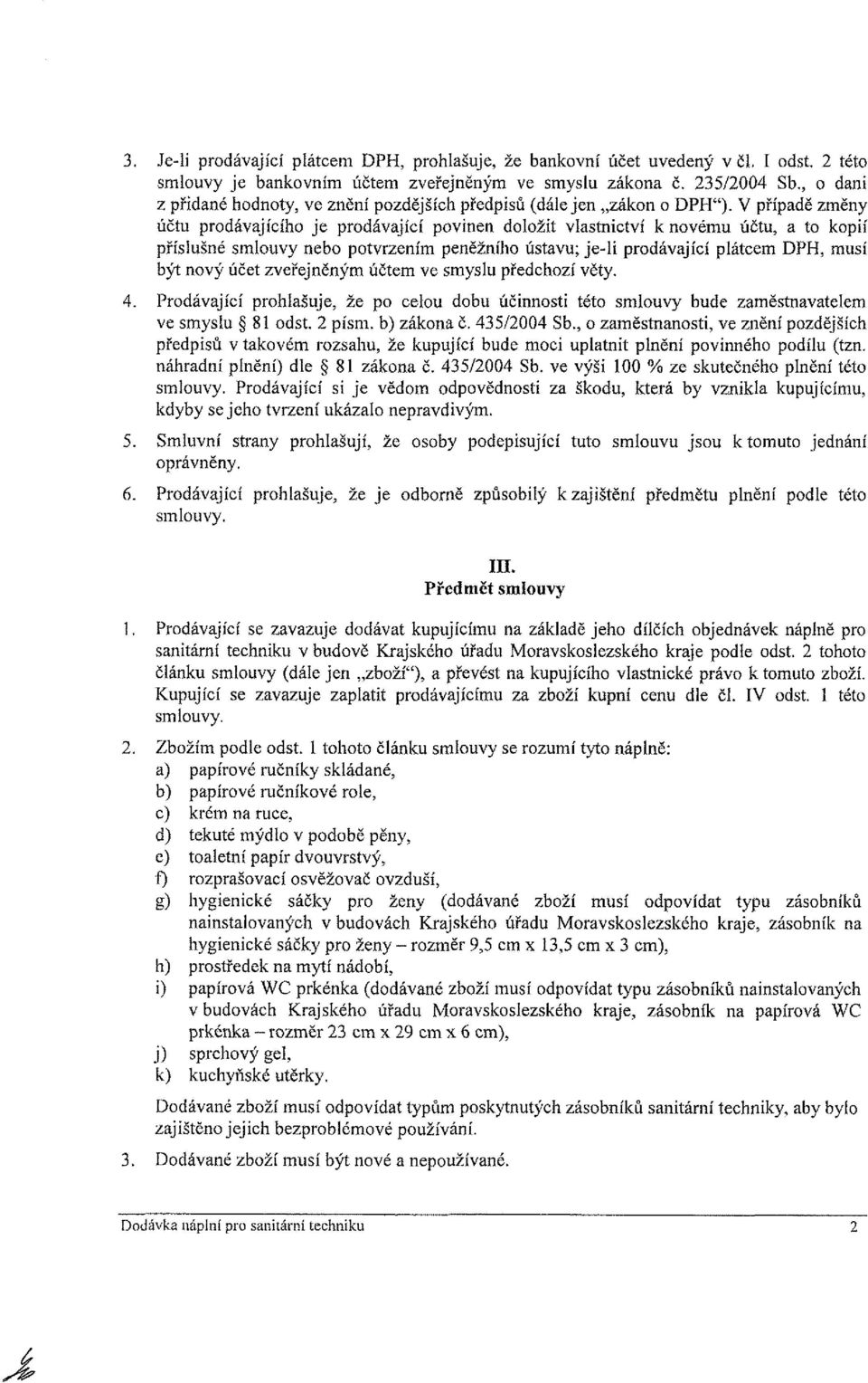 V případě změny účtu prodávajícího je prodávající povinen doložit vlastnictví k novému účtu, a to kopií příslušné smlouvy nebo potvrzením peněžního ústavu; je-li prodávající plátcem DPH, musí být