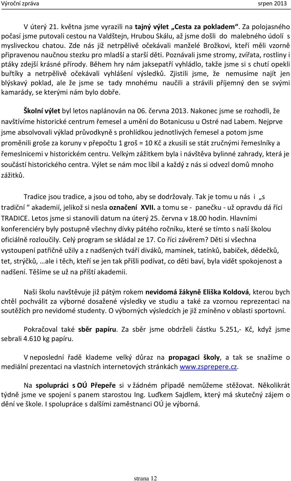 Během hry nám jaksepatří vyhládlo, takže jsme si s chutí opekli buřtíky a netrpělivě očekávali vyhlášení výsledků.