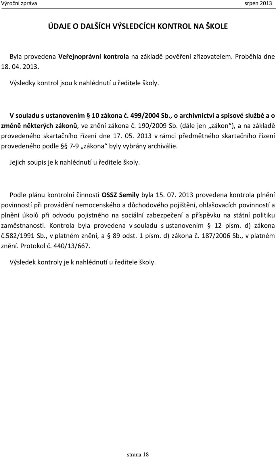 (dále jen zákon ), a na základě provedeného skartačního řízení dne 17. 05. 2013 v rámci předmětného skartačního řízení provedeného podle 7-9 zákona byly vybrány archiválie.