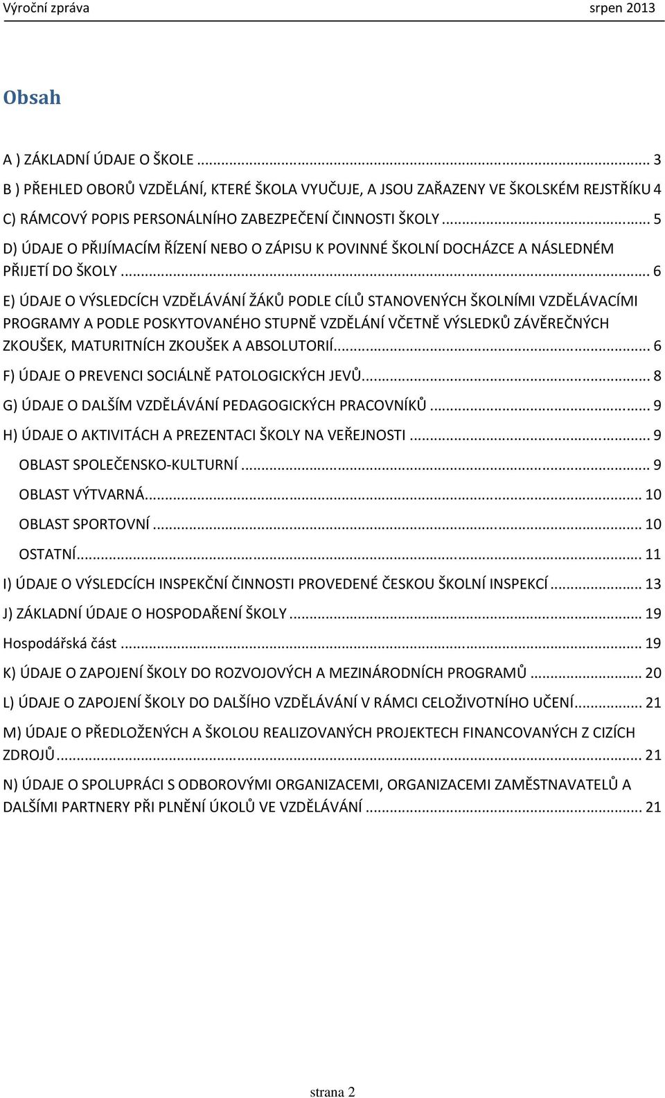 ..6 E) ÚDAJE O VÝSLEDCÍCH VZDĚLÁVÁNÍ ŽÁKŮ PODLE CÍLŮ STANOVENÝCH ŠKOLNÍMI VZDĚLÁVACÍMI PROGRAMY A PODLE POSKYTOVANÉHO STUPNĚ VZDĚLÁNÍ VČETNĚ VÝSLEDKŮ ZÁVĚREČNÝCH ZKOUŠEK, MATURITNÍCH ZKOUŠEK A