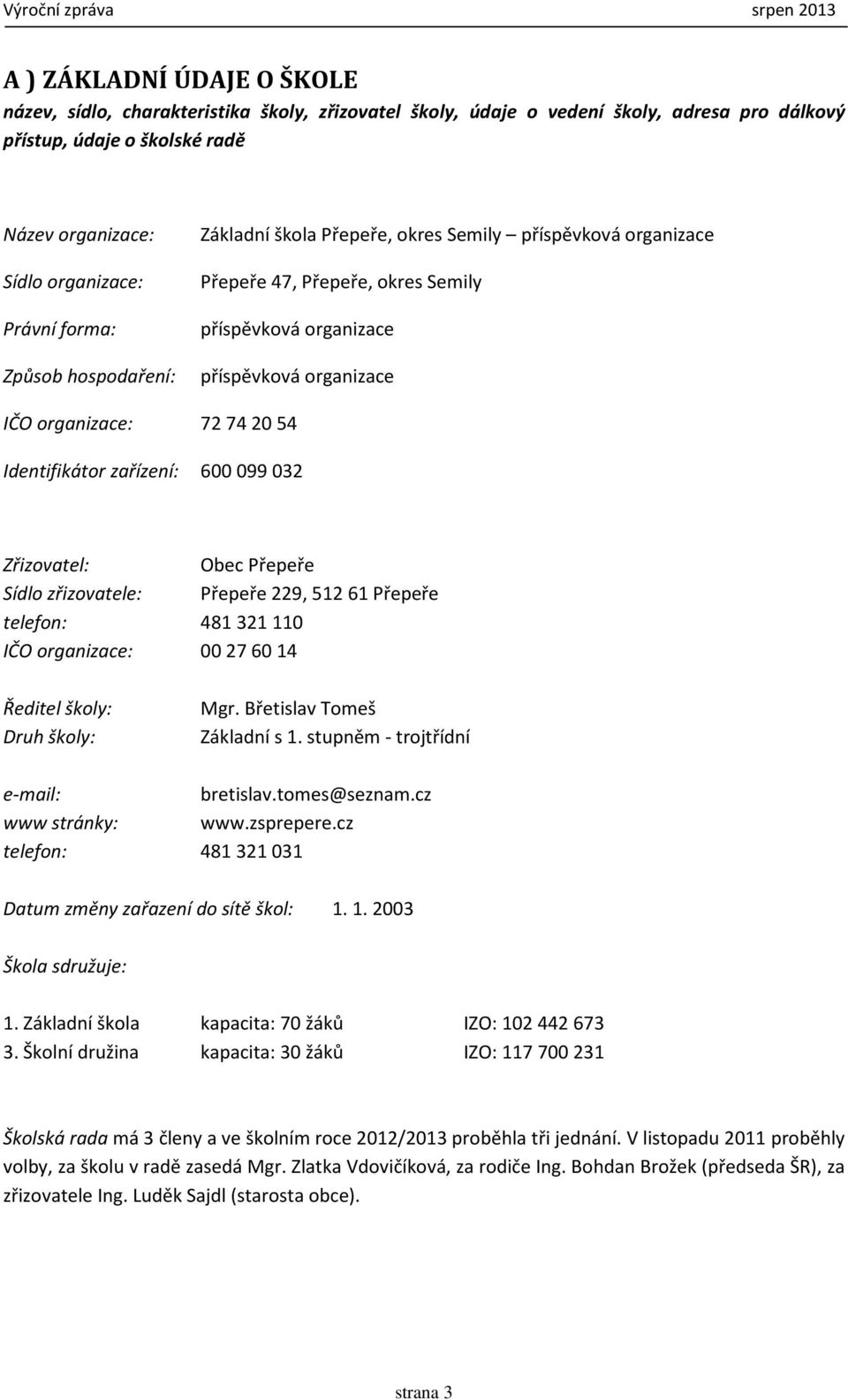 Identifikátor zařízení: 600 099 032 Zřizovatel: Obec Přepeře Sídlo zřizovatele: Přepeře 229, 51261 Přepeře telefon: 481321110 IČO organizace: 00276014 Ředitel školy: Druh školy: Mgr.