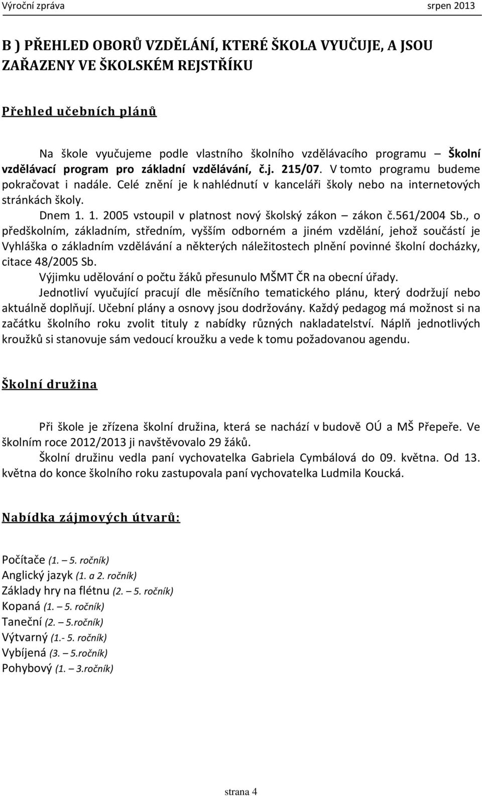1. 2005 vstoupil v platnost nový školský zákon zákon č.561/2004 Sb.