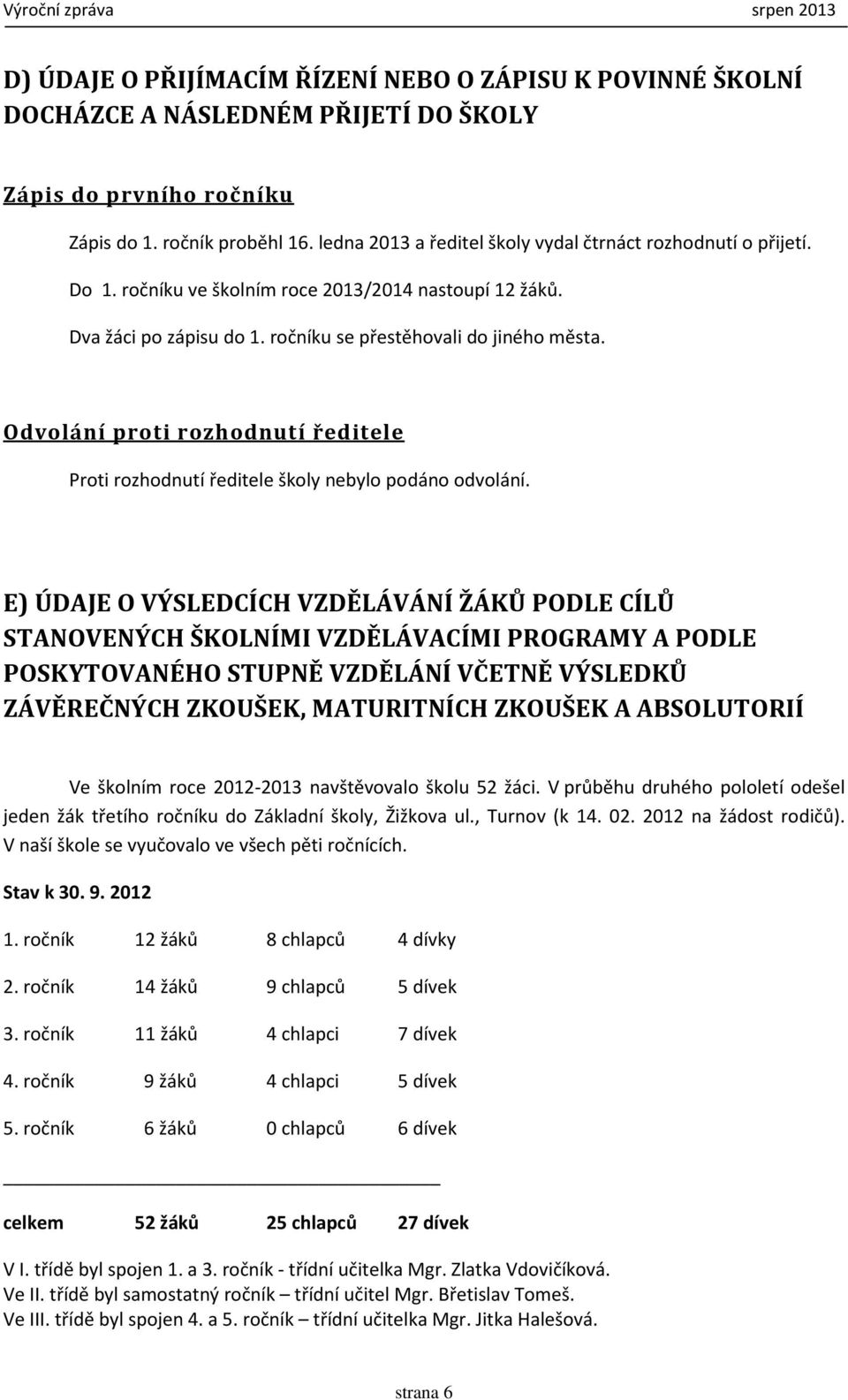 Odvolání proti rozhodnutí ředitele Proti rozhodnutí ředitele školy nebylo podáno odvolání.