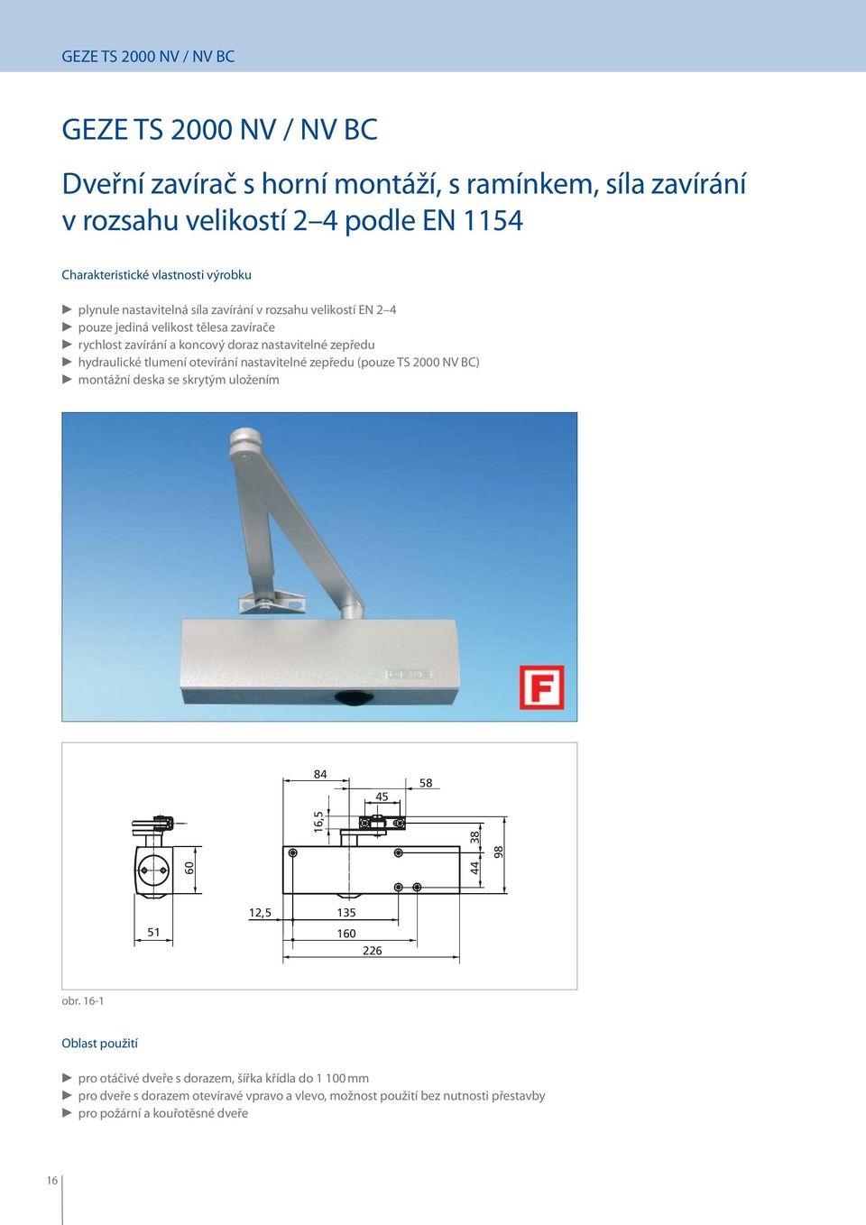 hydraulické tlumení otevírání nastavitelné zepředu (pouze TS 2000 NV BC) montážní deska se skrytým uložením 84 45 58 60 16,5 44 38 98 51 12,5 135 160 226 obr.