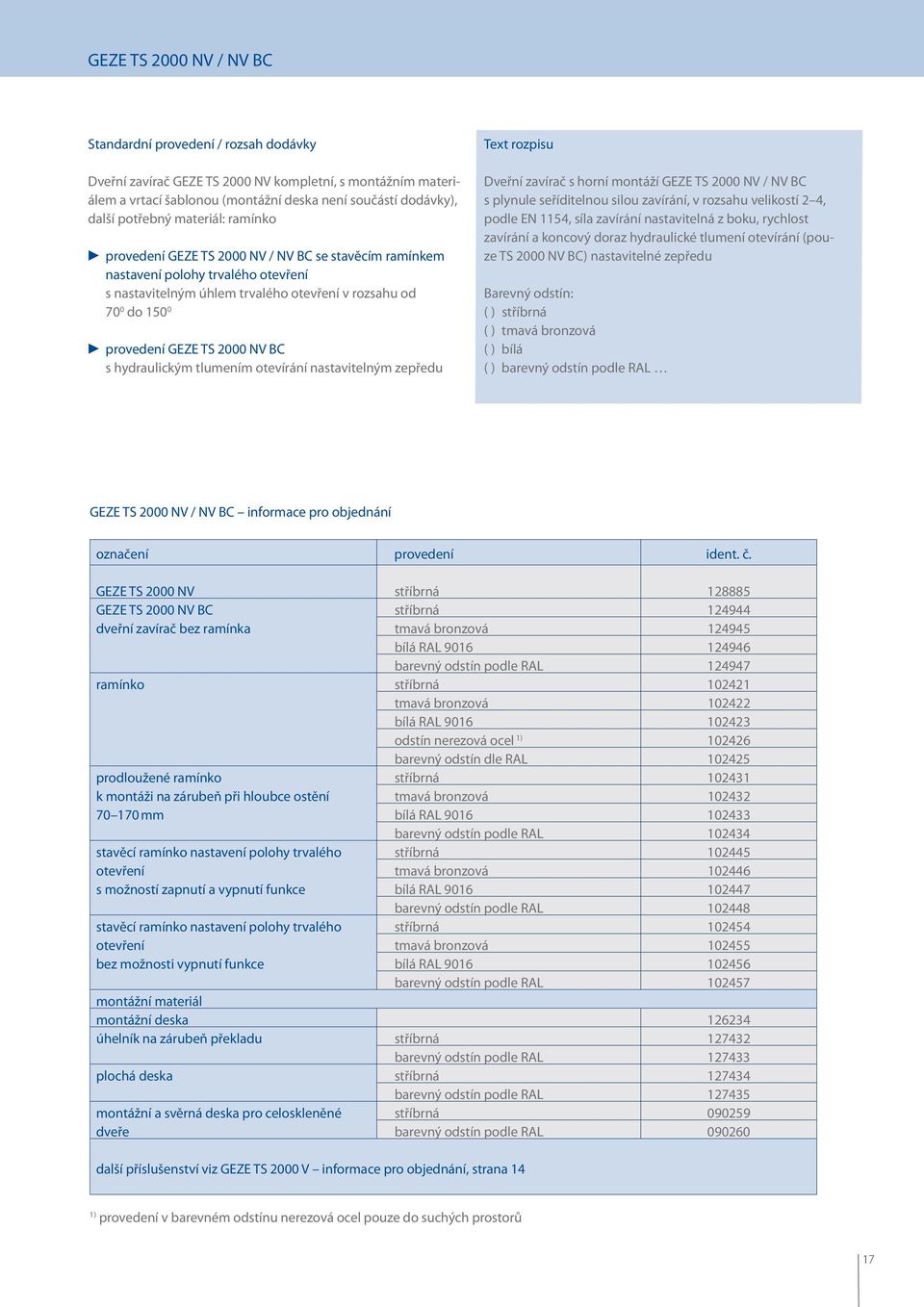 NV BC s hydraulickým tlumením otevírání nastavitelným zepředu Text rozpisu Dveřní zavírač s horní montáží GEZE TS 2000 NV / NV BC s plynule seříditelnou silou zavírání, v rozsahu velikostí 2 4, podle