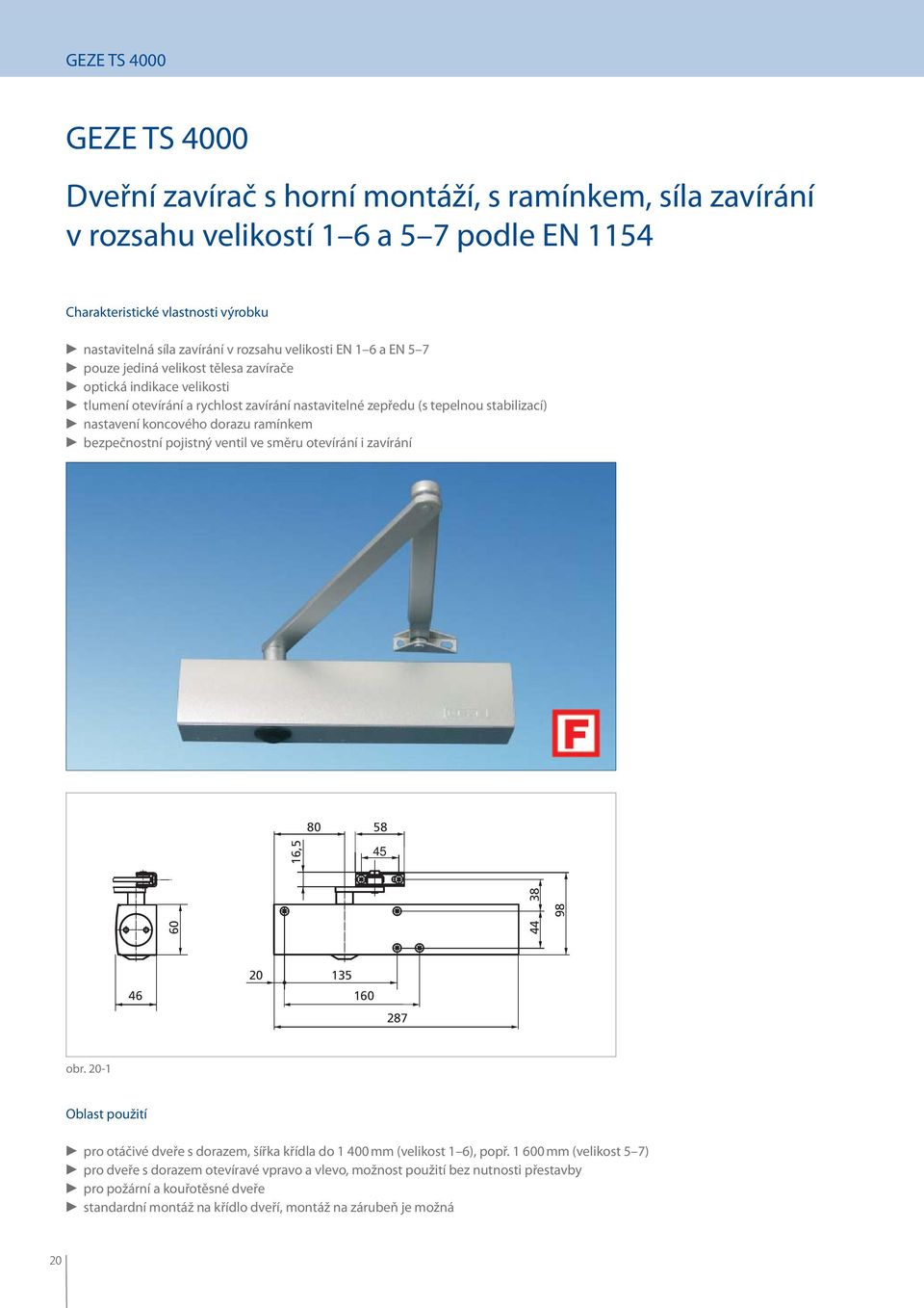 koncového dorazu ramínkem bezpečnostní pojistný ventil ve směru otevírání i zavírání 16,5 80 58 45 60 44 38 98 46 20 135 160 287 obr.