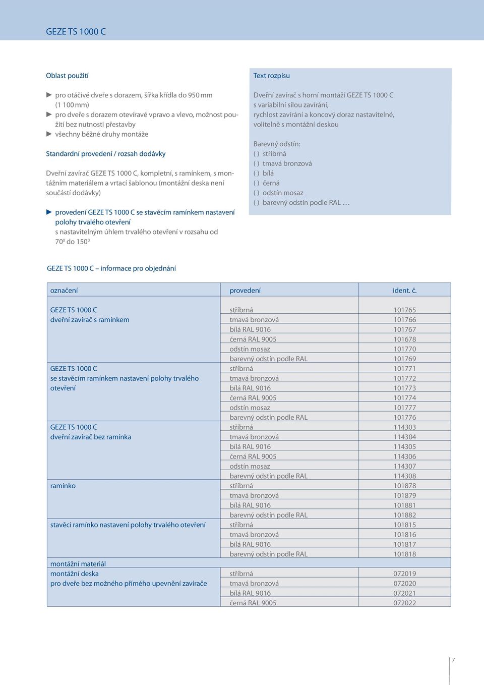 1000 C se stavěcím ramínkem nastavení polohy trvalého otevření s nastavitelným úhlem trvalého otevření v rozsahu od 70 0 do 150 0 Text rozpisu Dveřní zavírač s horní montáží GEZE TS 1000 C s