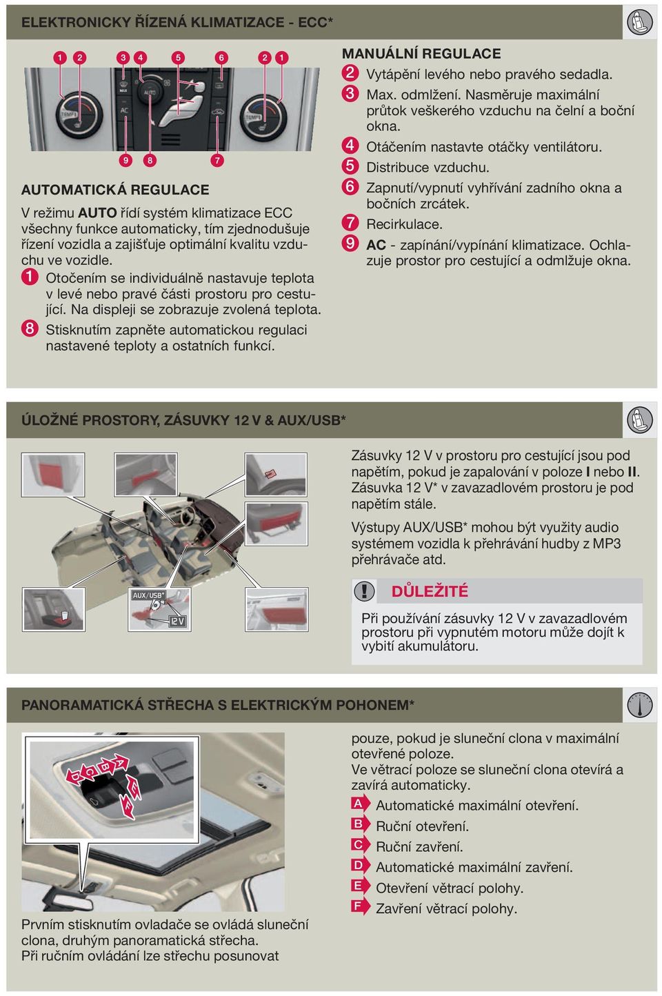 8 Stisknutím zapněte automatickou regulaci nastavené teploty a ostatních funkcí. MANUÁLNÍ REGULACE 2 Vytápění levého nebo pravého sedadla. 3 Max. odmlžení.