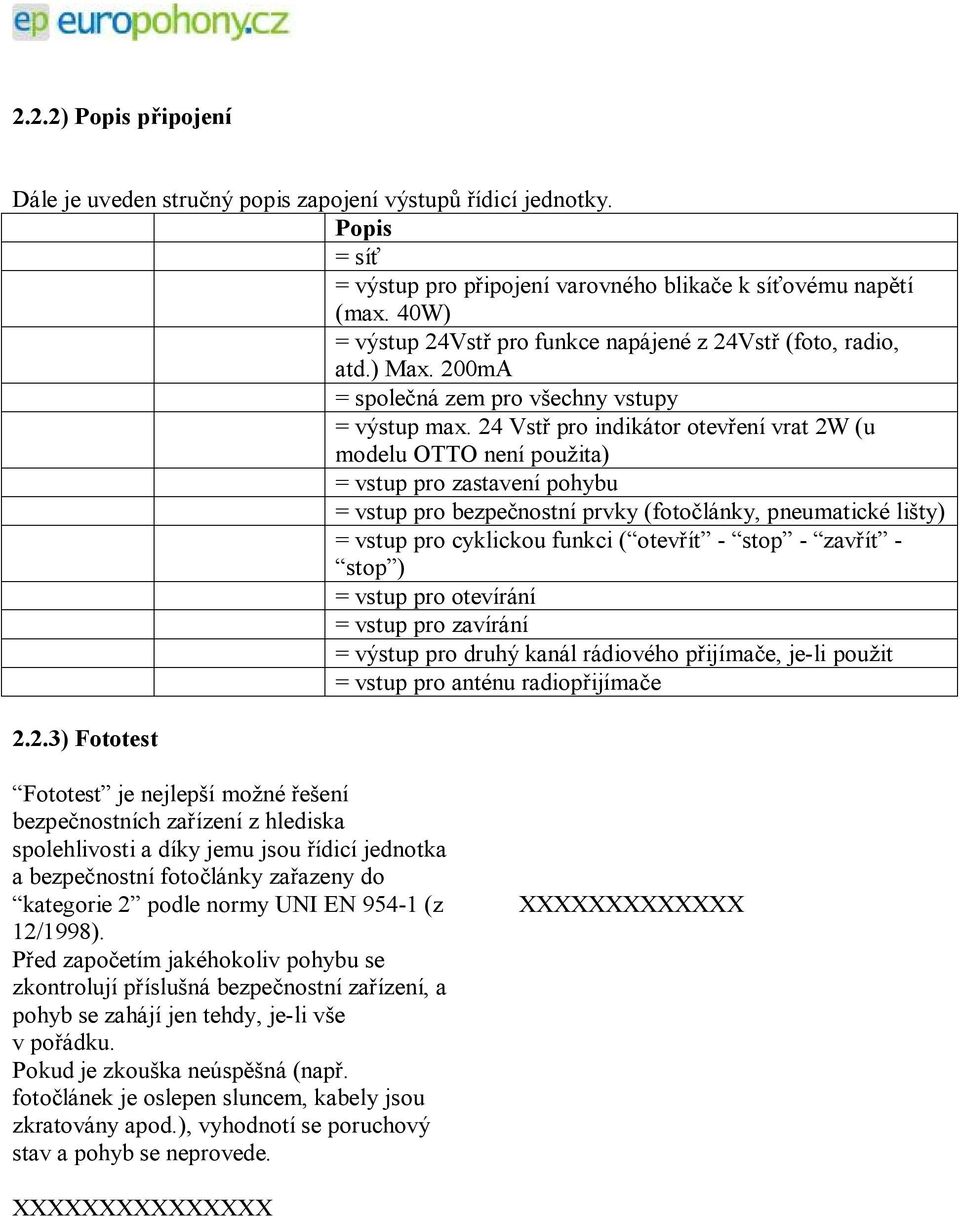 24 Vstř pro indikátor otevření vrat 2W (u modelu OTTO není použita) = vstup pro zastavení pohybu = vstup pro bezpečnostní prvky (fotočlánky, pneumatické lišty) = vstup pro cyklickou funkci ( otevřít