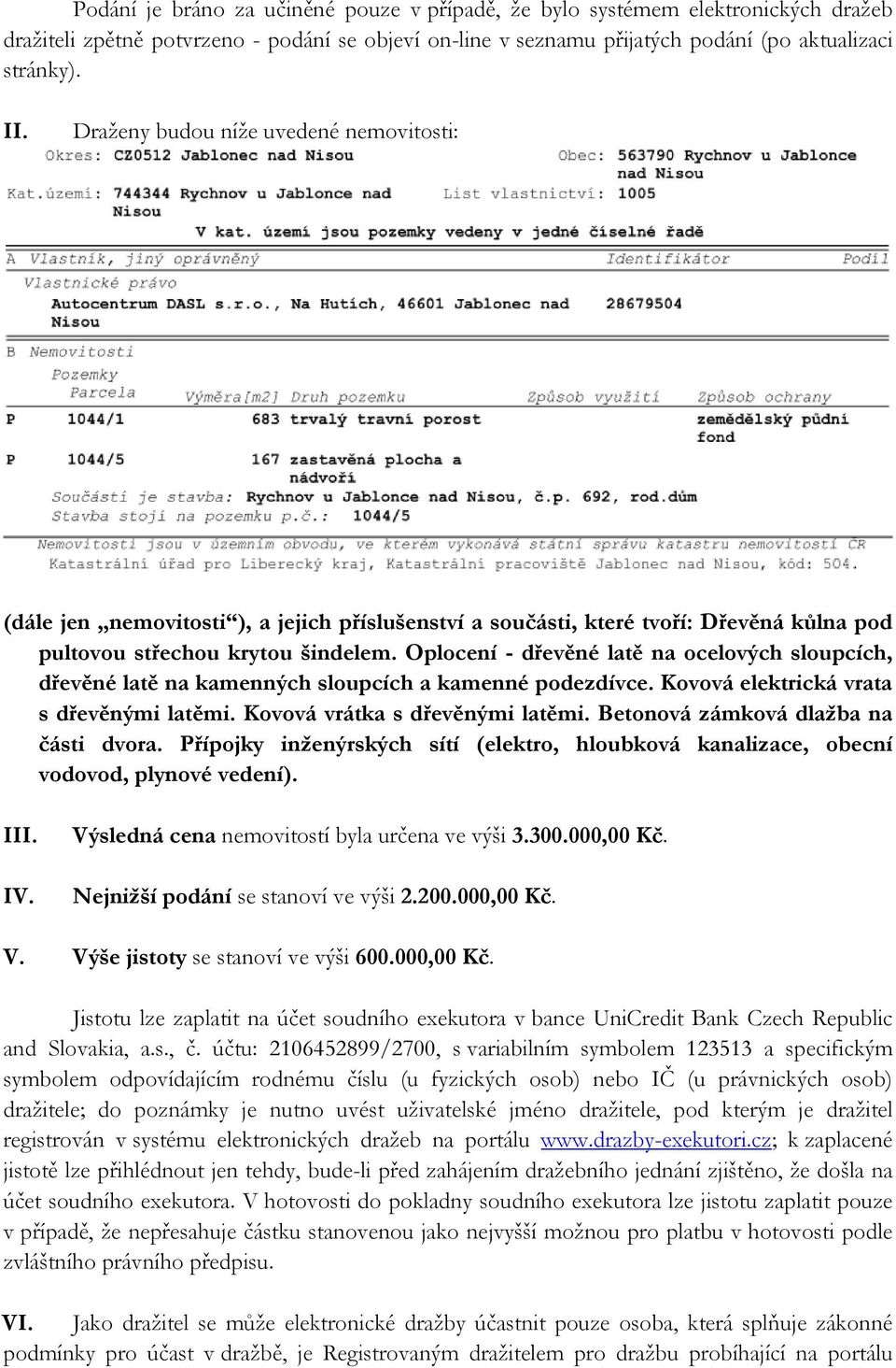 Oplocení - dřevěné latě na ocelových sloupcích, dřevěné latě na kamenných sloupcích a kamenné podezdívce. Kovová elektrická vrata s dřevěnými latěmi. Kovová vrátka s dřevěnými latěmi.