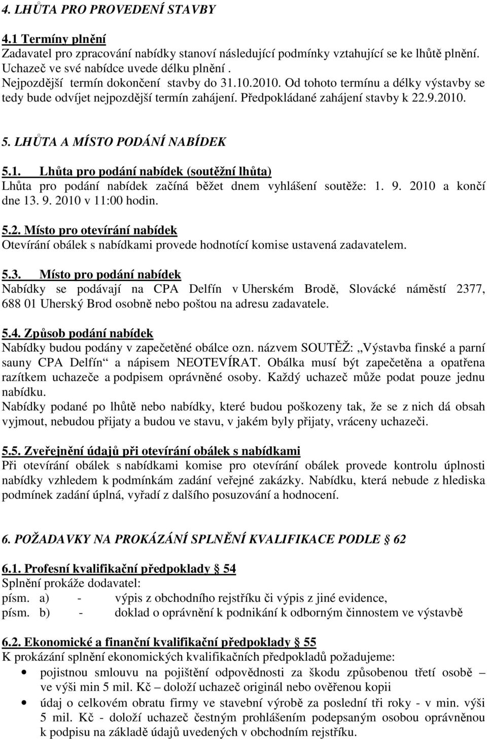 LHŮTA A MÍSTO PODÁNÍ NABÍDEK 5.1. Lhůta pro podání nabídek (soutěžní lhůta) Lhůta pro podání nabídek začíná běžet dnem vyhlášení soutěže: 1. 9. 20