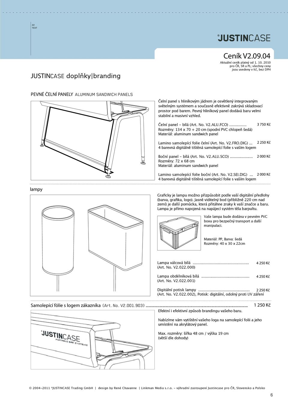 .. Rozměry: 134 x 70 + 20 cm (spodní PVC chlopeň šedá) Materiál: aluminum sandwich panel 3 750 Kč Lamino samolepící folie čelní (Art. No. V2.FRO.DIG).