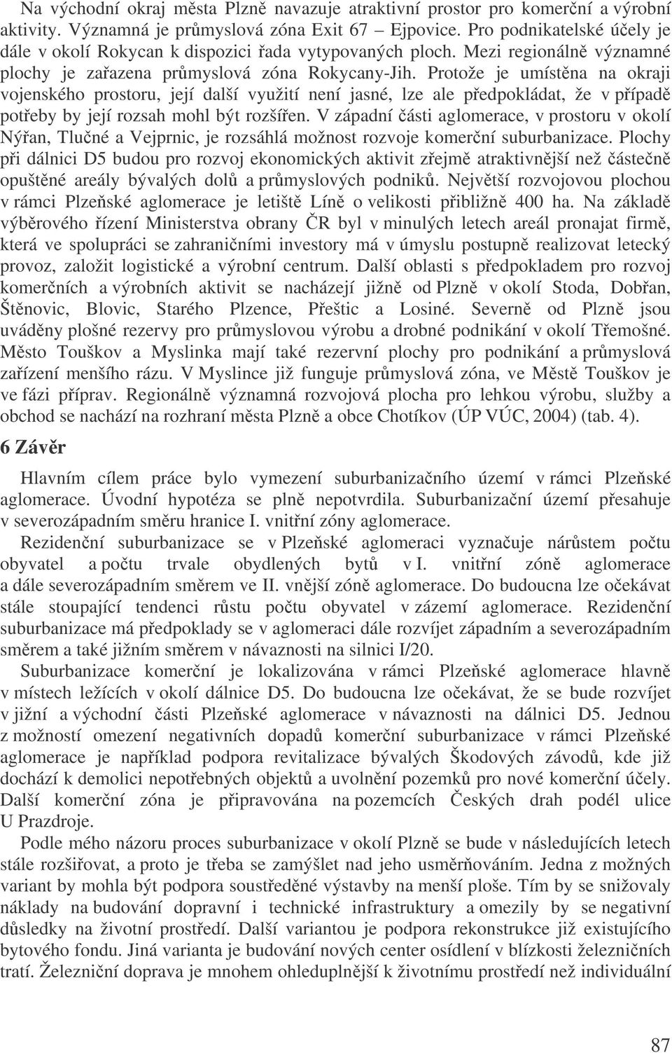 Protože je umístna na okraji vojenského prostoru, její další využití není jasné, lze ale pedpokládat, že v pípad poteby by její rozsah mohl být rozšíen.