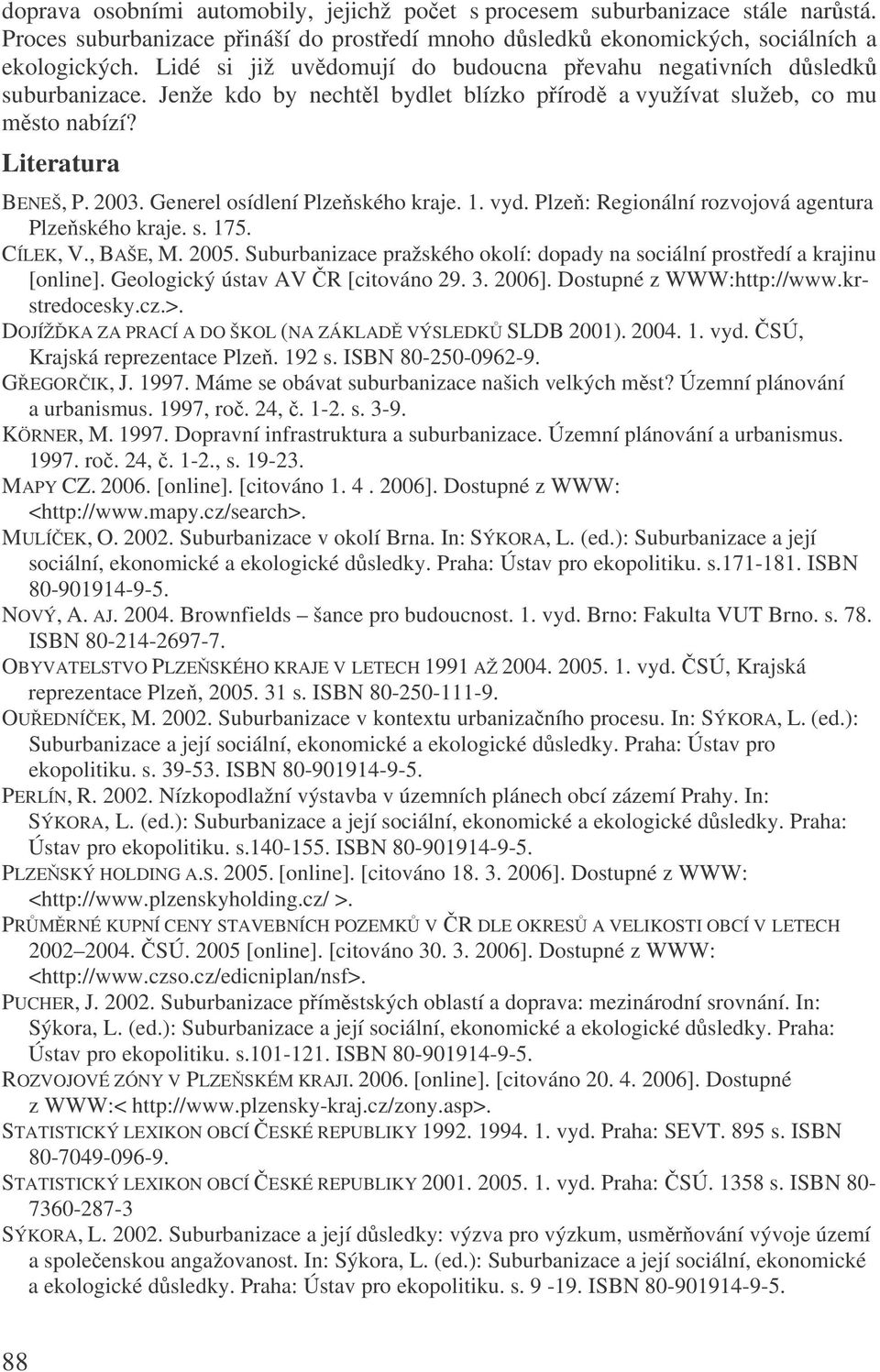 Generel osídlení Plzeského kraje. 1. vyd. Plze: Regionální rozvojová agentura Plzeského kraje. s. 175. CÍLEK, V., BAŠE, M. 2005.