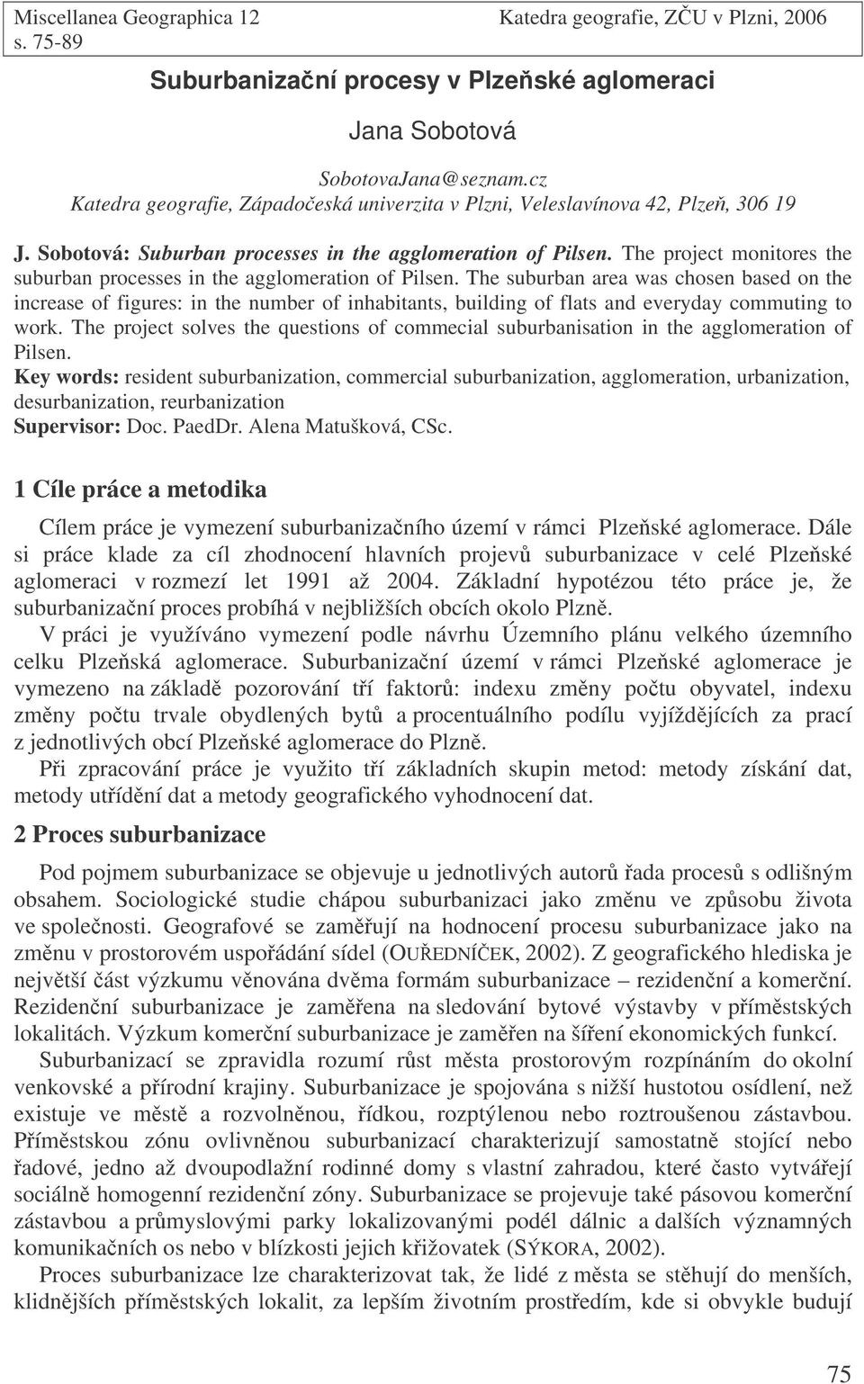 The project monitores the suburban processes in the agglomeration of Pilsen.