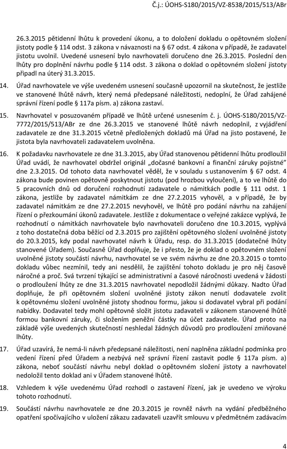 Úřad navrhovatele ve výše uvedeném usnesení současně upozornil na skutečnost, že jestliže ve stanovené lhůtě návrh, který nemá předepsané náležitosti, nedoplní, že Úřad zahájené správní řízení podle