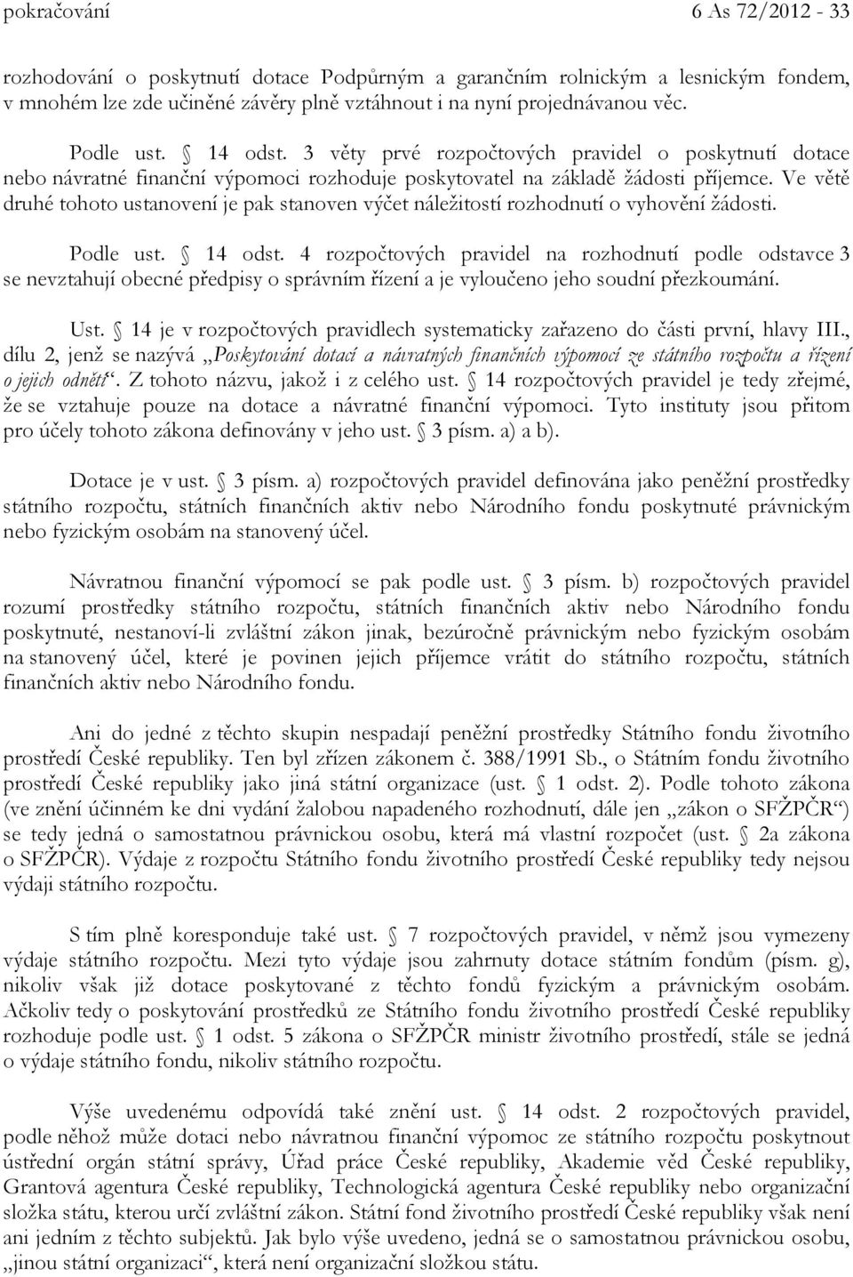 Ve větě druhé tohoto ustanovení je pak stanoven výčet náležitostí rozhodnutí o vyhovění žádosti. Podle ust. 14 odst.